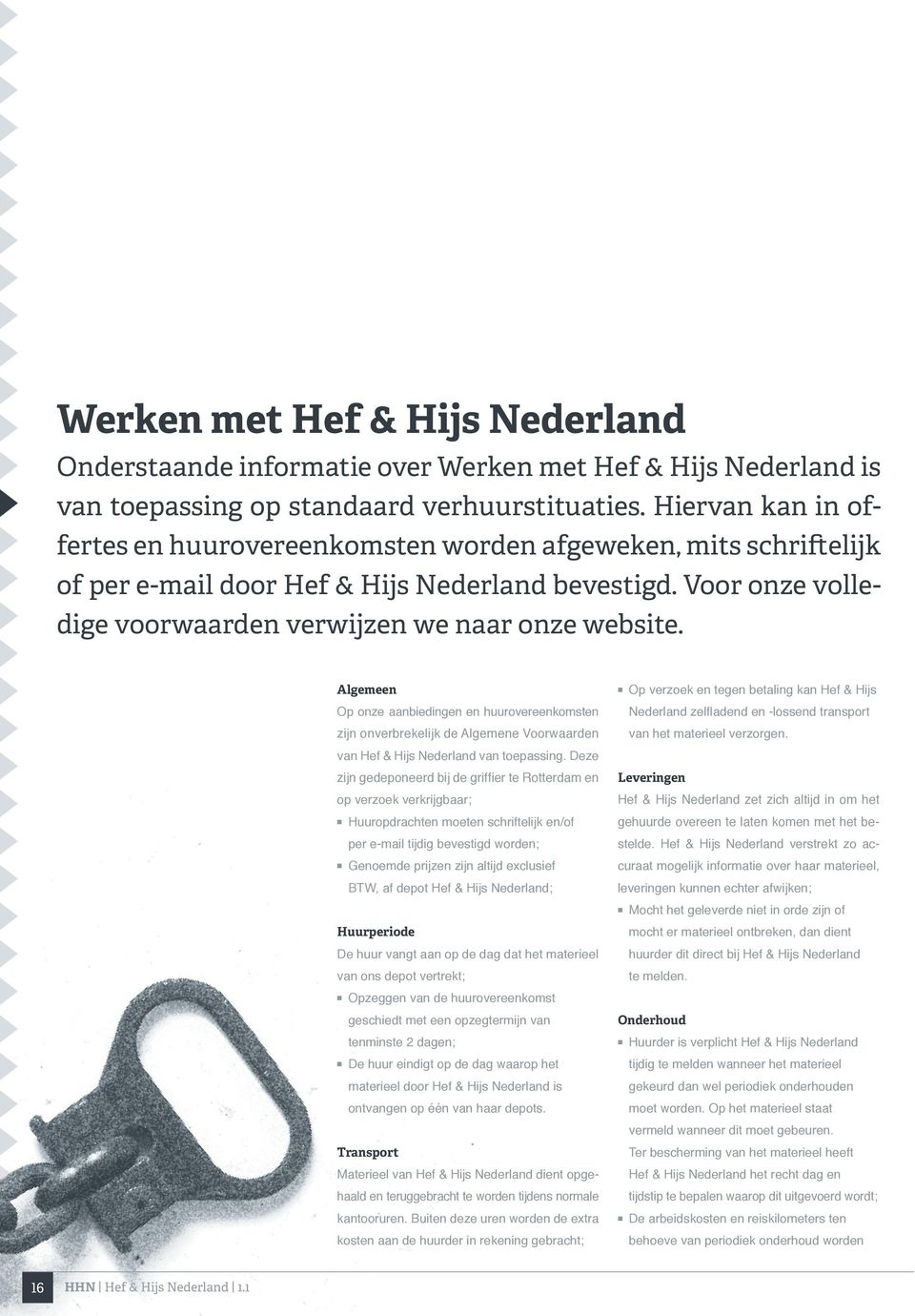 Algemeen Op onze aanbiedingen en huurovereenkomsten zijn onverbrekelijk de Algemene Voorwaarden van Hef & Hijs Nederland van toepassing.