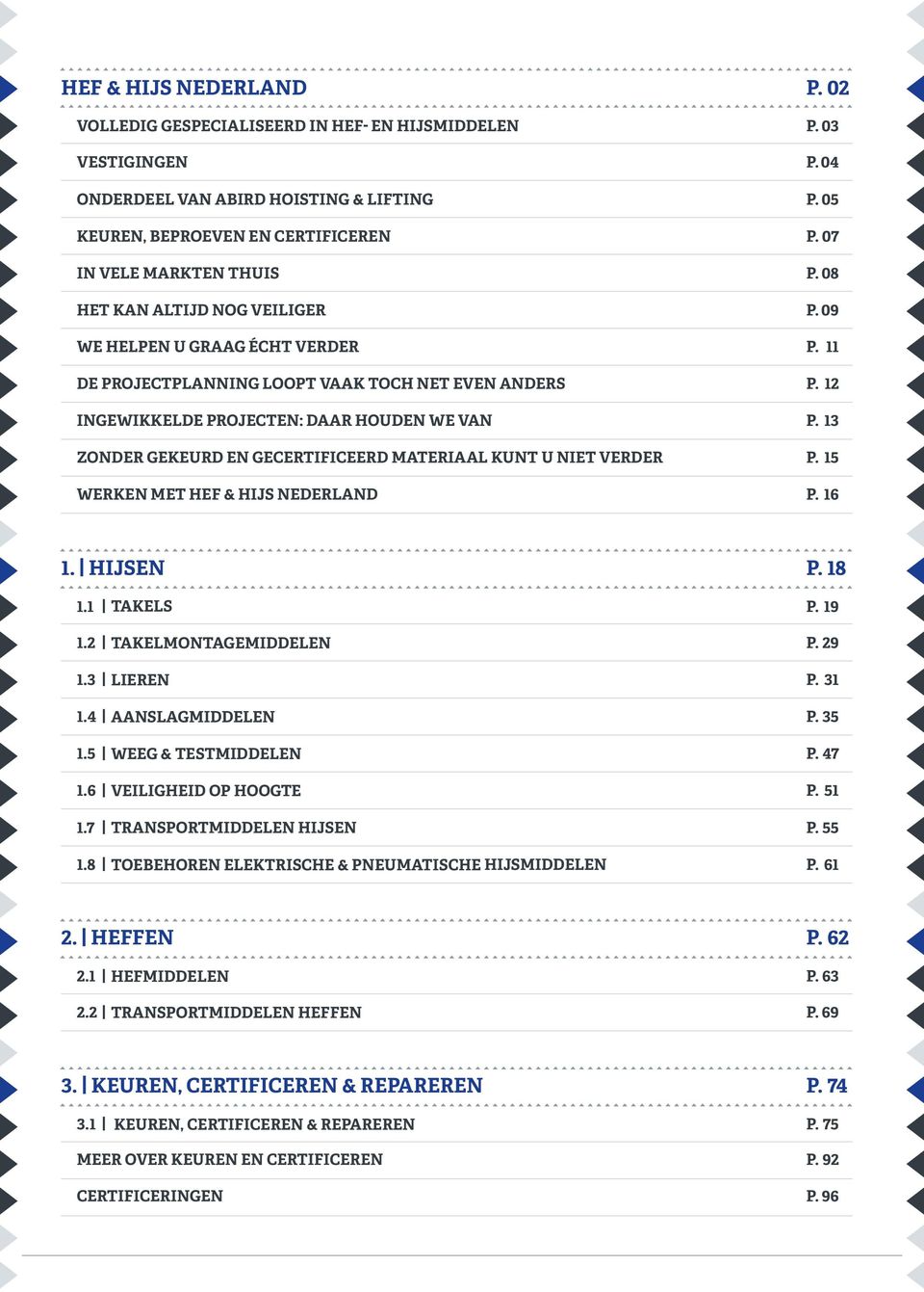 12 Ingewikkelde projecten: daar houden we van p. 13 Zonder gekeurd en gecertificeerd materiaal kunt u niet verder p. 15 Werken met Hef & Hijs NEDERLAND p. 16 1. Hijsen p. 18 1.1 Takels p. 19 1.