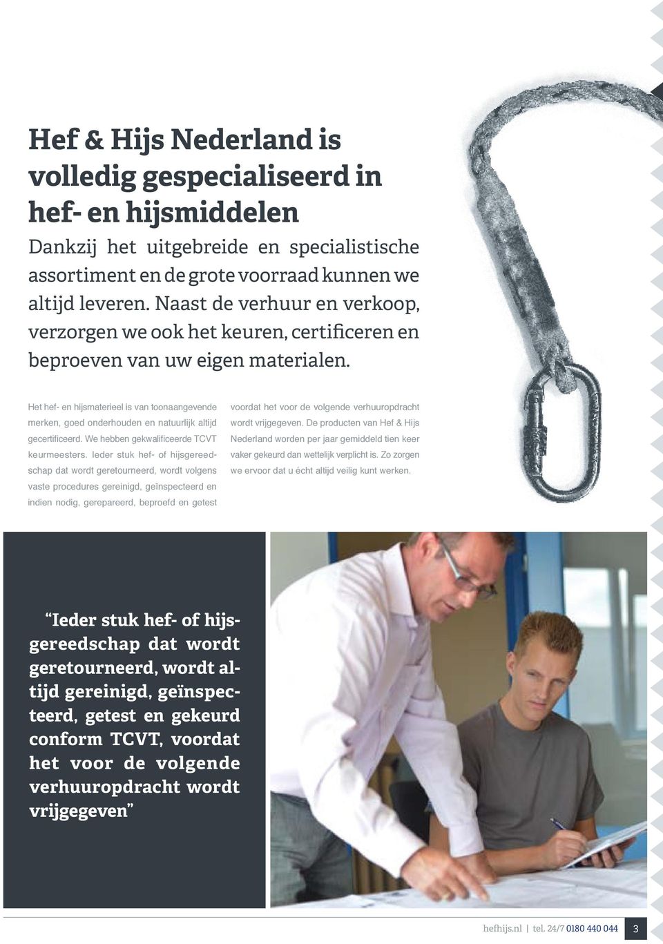 Het hef- en hijsmaterieel is van toonaangevende merken, goed onderhouden en natuurlijk altijd gecertificeerd. We hebben gekwalificeerde TCVT keurmeesters.