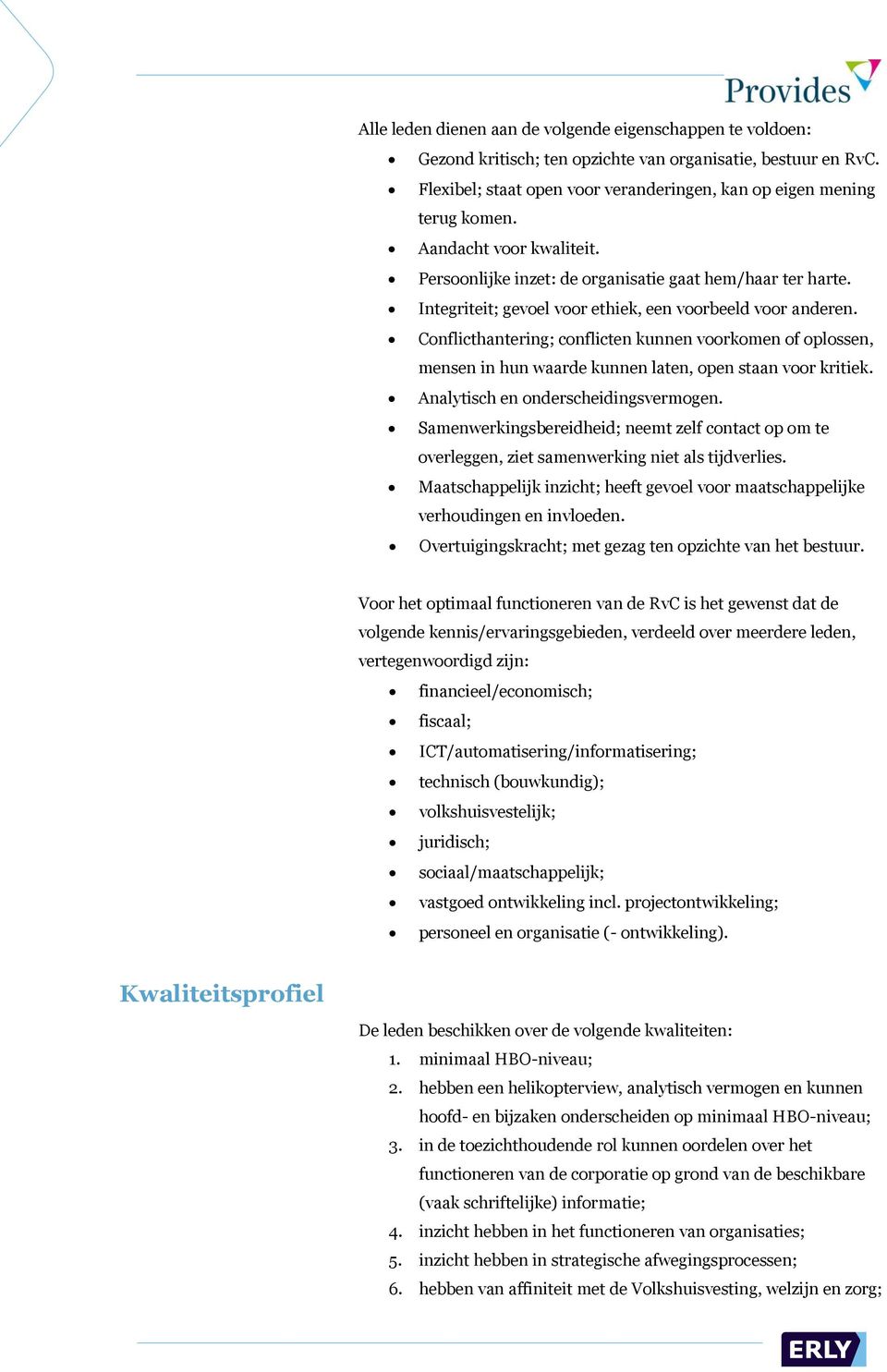 Conflicthantering; conflicten kunnen voorkomen of oplossen, mensen in hun waarde kunnen laten, open staan voor kritiek. Analytisch en onderscheidingsvermogen.