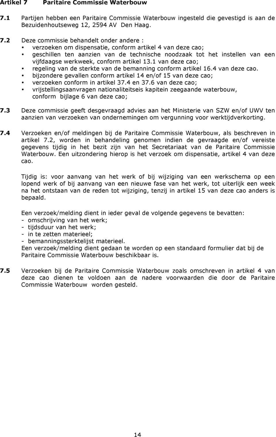 1 Partijen hebben een Paritaire Commissie Waterbouw ingesteld die gevestigd is aan de Bezuidenhoutseweg 12, 2594 AV Den Haag. 7.