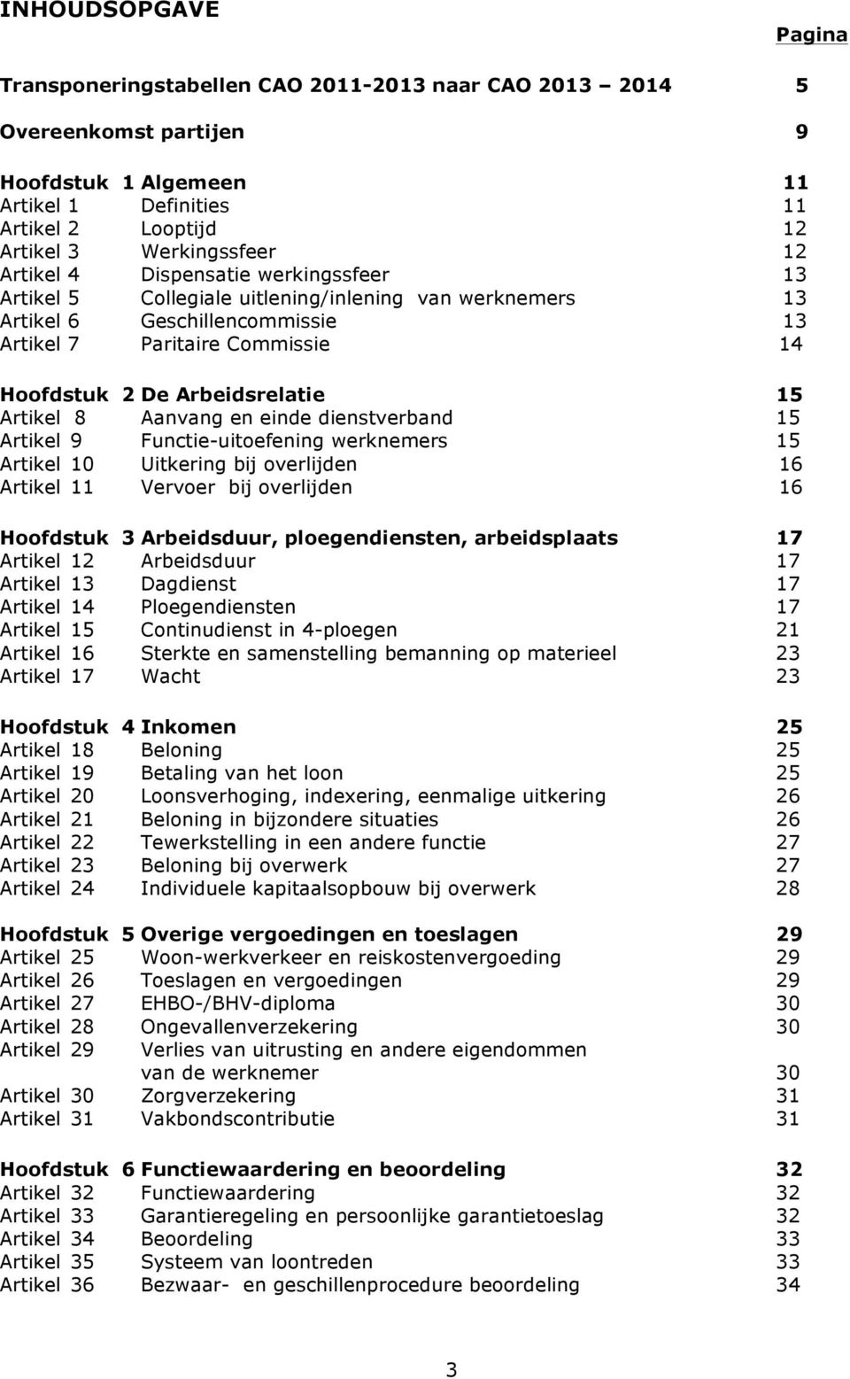 Artikel 8 Aanvang en einde dienstverband 15 Artikel 9 Functie-uitoefening werknemers 15 Artikel 10 Uitkering bij overlijden 16 Artikel 11 Vervoer bij overlijden 16 Hoofdstuk 3 Arbeidsduur,