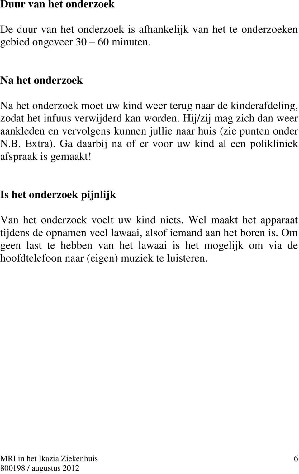 Hij/zij mag zich dan weer aankleden en vervolgens kunnen jullie naar huis (zie punten onder N.B. Extra).