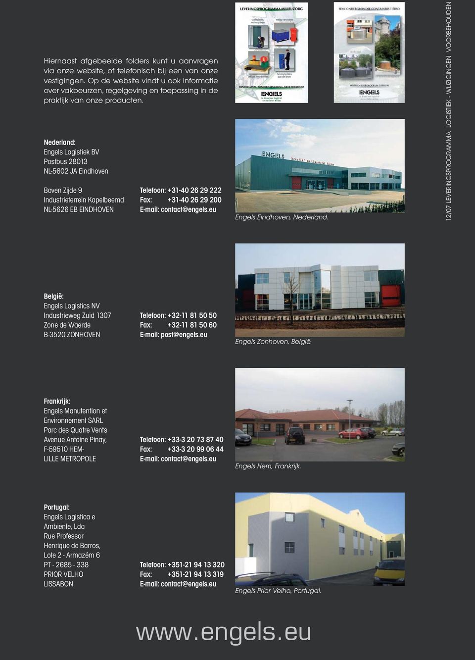 Nederland: Engels Logistiek BV Postbus 28013 NL-5602 JA Eindhoven Boven Zijde 9 Telefoon: +31-40 26 29 222 Industrieterrein Kapelbeemd Fax: +31-40 26 29 200 NL-5626 EB EINDHOVEN E-mail: