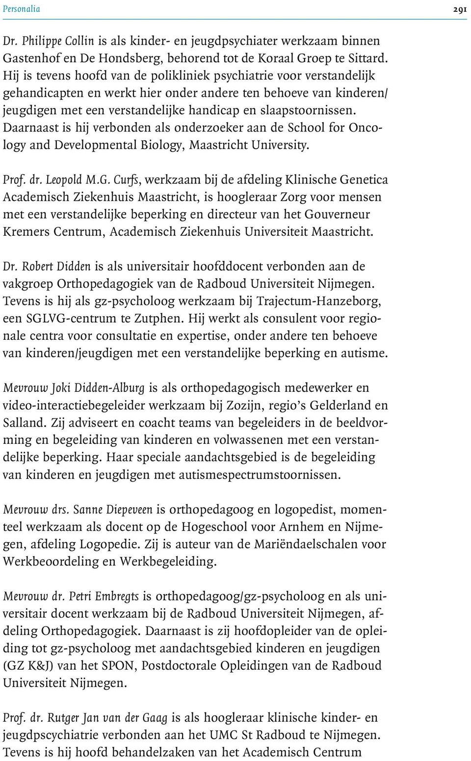 Daarnaast is hij verbonden als onderzoeker aan de School for Oncology and Developmental Biology, Maastricht University. Prof. dr. Leopold M.G.