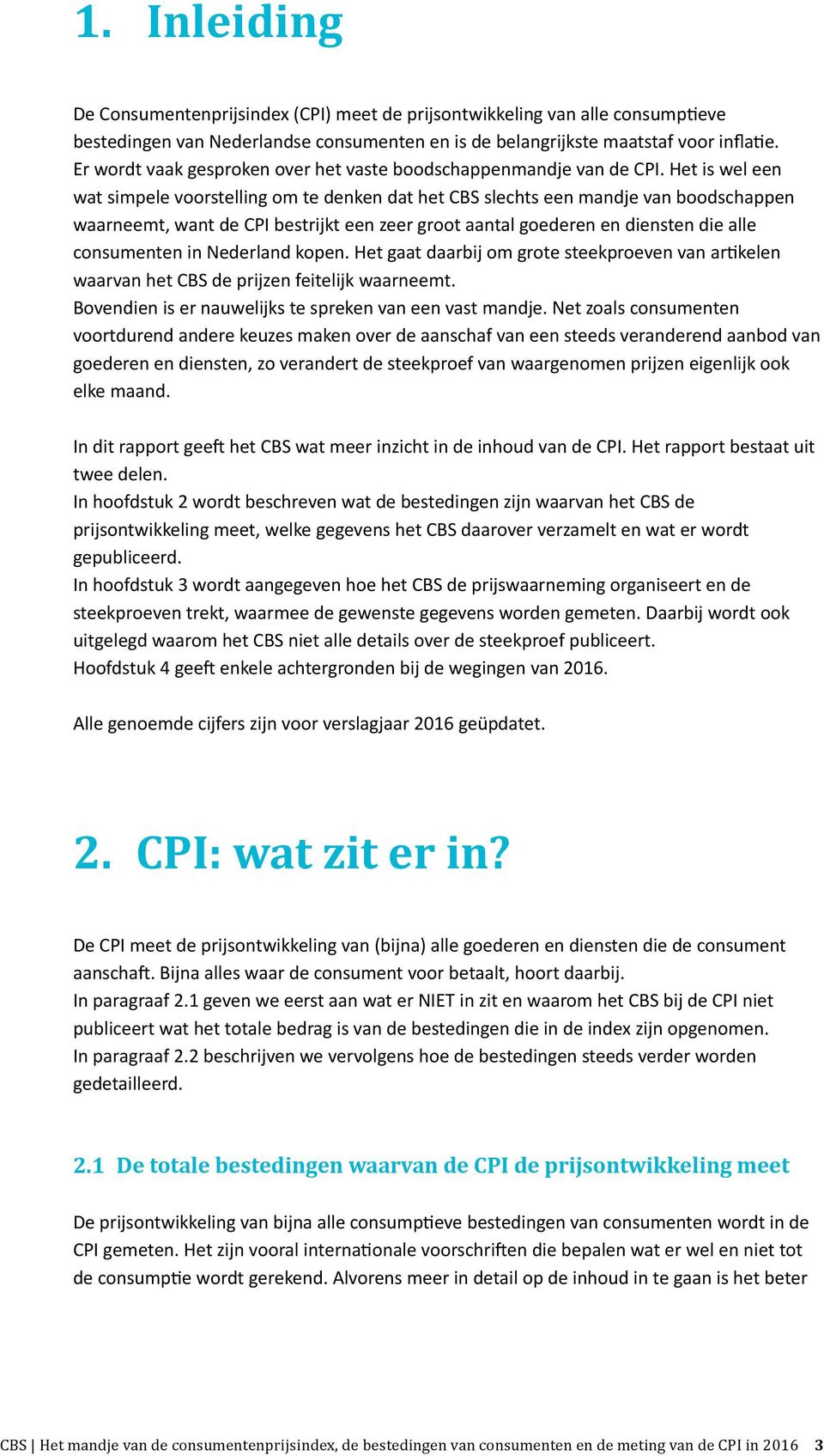 Het is wel een wat simpele voorstelling om te denken dat het CBS slechts een mandje van boodschappen waarneemt, want de CPI bestrijkt een zeer groot aantal goederen en diensten die alle consumenten