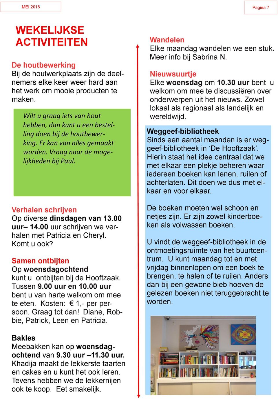 Verhalen schrijven Op diverse dinsdagen van 13.00 uur 14.00 uur schrijven we verhalen met Patricia en Cheryl. Komt u ook? Samen ontbijten Op woensdagochtend kunt u ontbijten bij de Hooftzaak.