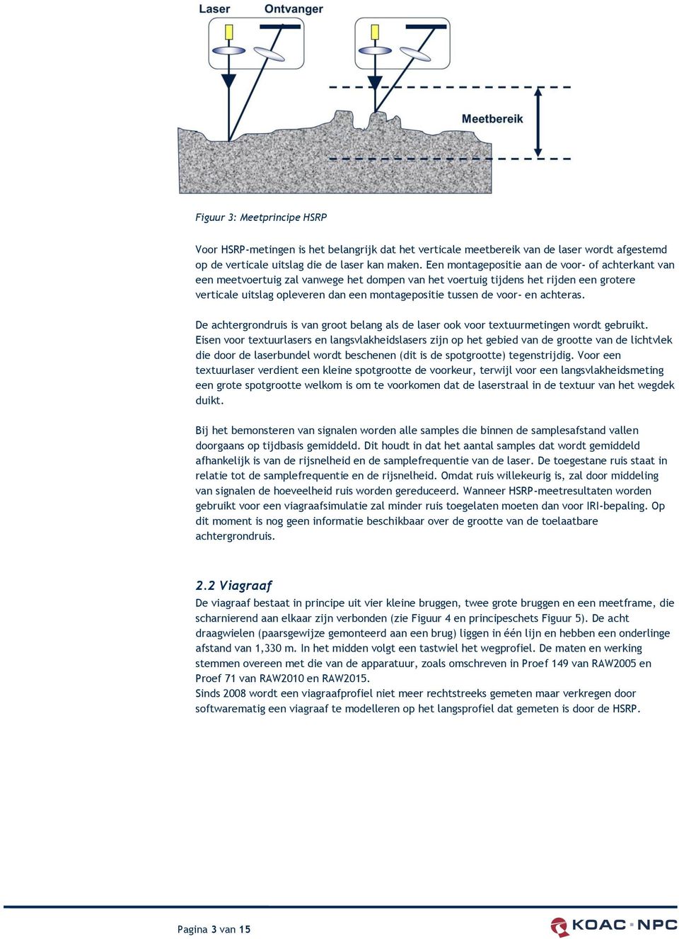 voor- en achteras. De achtergrondruis is van groot belang als de laser ook voor textuurmetingen wordt gebruikt.