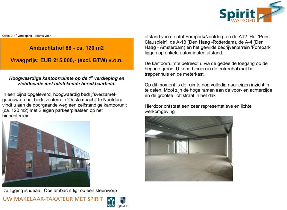 120 m2) met 2 eigen parkeerplaatsen op het binnenterrein. afstand van de afrit Forepark/Nootdorp en de A12.