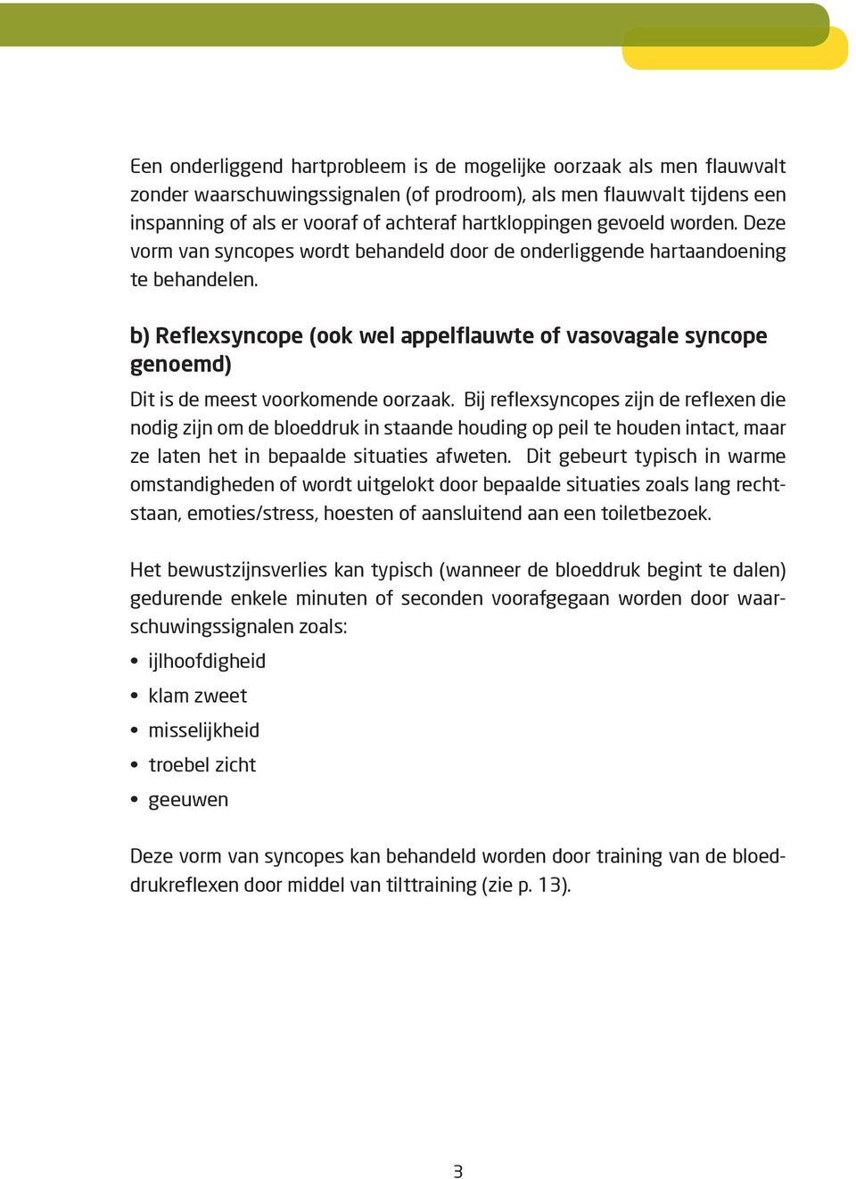 b) Reflexsyncope (ook wel appelflauwte of vasovagale syncope genoemd) Dit is de meest voorkomende oorzaak.