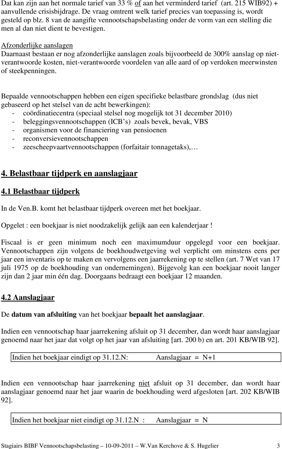 Afzonderlijke aanslagen Daarnaast bestaan er nog afzonderlijke aanslagen zoals bijvoorbeeld de 300% aanslag op nietverantwoorde kosten, niet-verantwoorde voordelen van alle aard of op verdoken