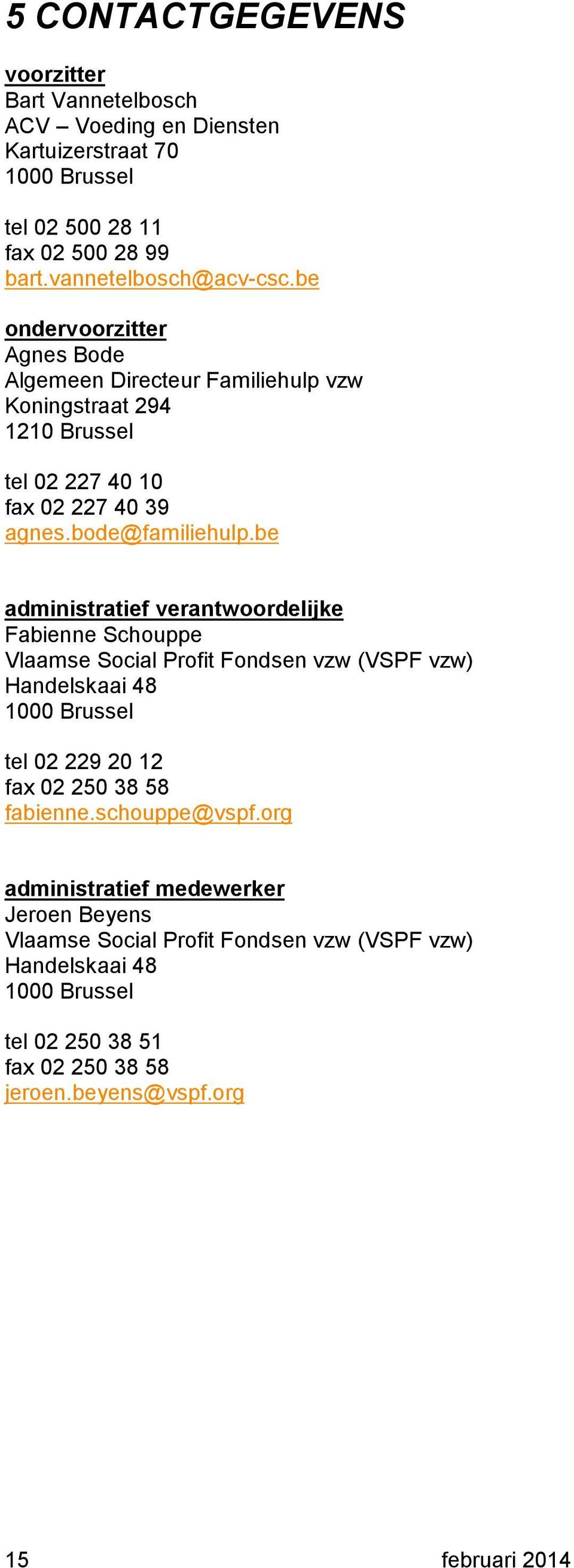be administratief verantwoordelijke Fabienne Schouppe Vlaamse Social Profit Fondsen vzw (VSPF vzw) Handelskaai 48 1000 Brussel tel 02 229 20 12 fax 02 250 38 58 fabienne.