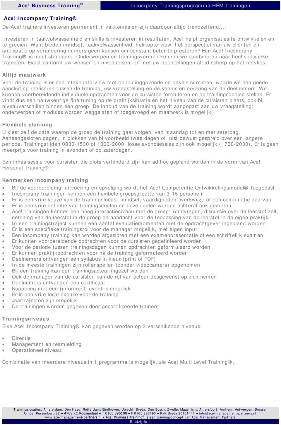 Incompany Training is nooit standaard. Onderwerpen en trainingsvormen kunnen we combineren naar heel specifieke trajecten.