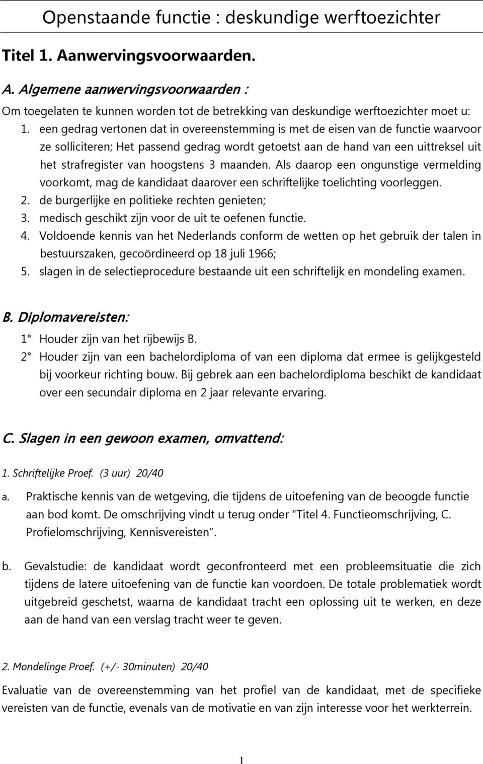 hoogstens 3 maanden. Als daarop een ongunstige vermelding voorkomt, mag de kandidaat daarover een schriftelijke toelichting voorleggen. 2. de burgerlijke en politieke rechten genieten; 3.