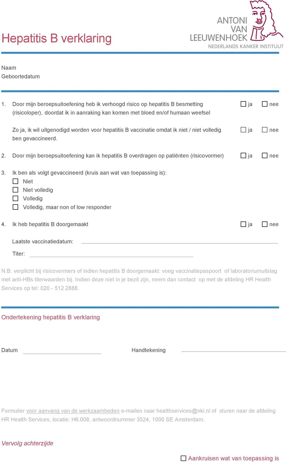 voor hepatitis B vaccinatie omdat ik niet / niet volledig ja nee ben gevaccineerd. 2. Door mijn beroepsuitoefening kan ik hepatitis B overdragen op patiënten (risicovormer) ja nee 3.