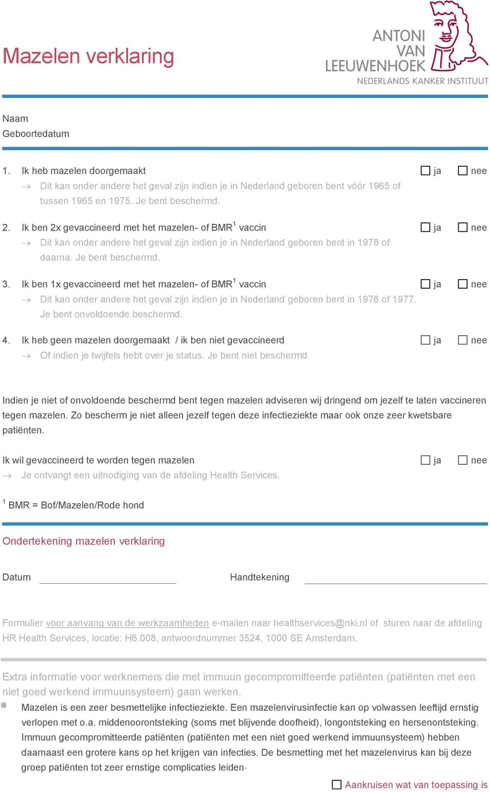 Ik ben 1x gevaccineerd met het mazelen- of BMR 1 vaccin ja nee Dit kan onder andere het geval zijn indien je in Nederland geboren bent in 1976 of 1977. Je bent onvoldoende beschermd. 4.