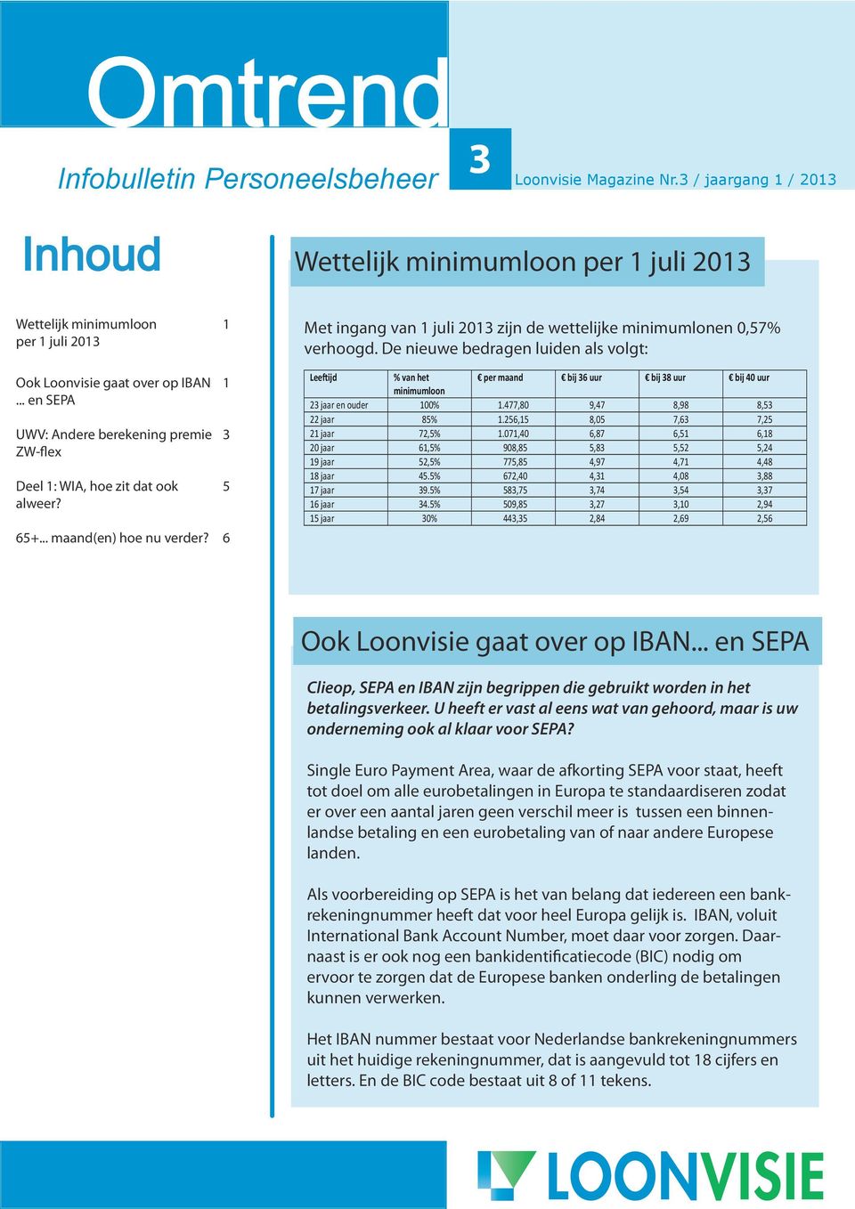 .. en SEPA UWV: Andere berekening premie 3 ZW-flex Deel 1: WIA, hoe zit dat ook 5 alweer? 65+... maand(en) hoe nu verder? 6 Met ingang van 1 juli 2013 zijn de wettelijke minimumlonen 0,57% verhoogd.