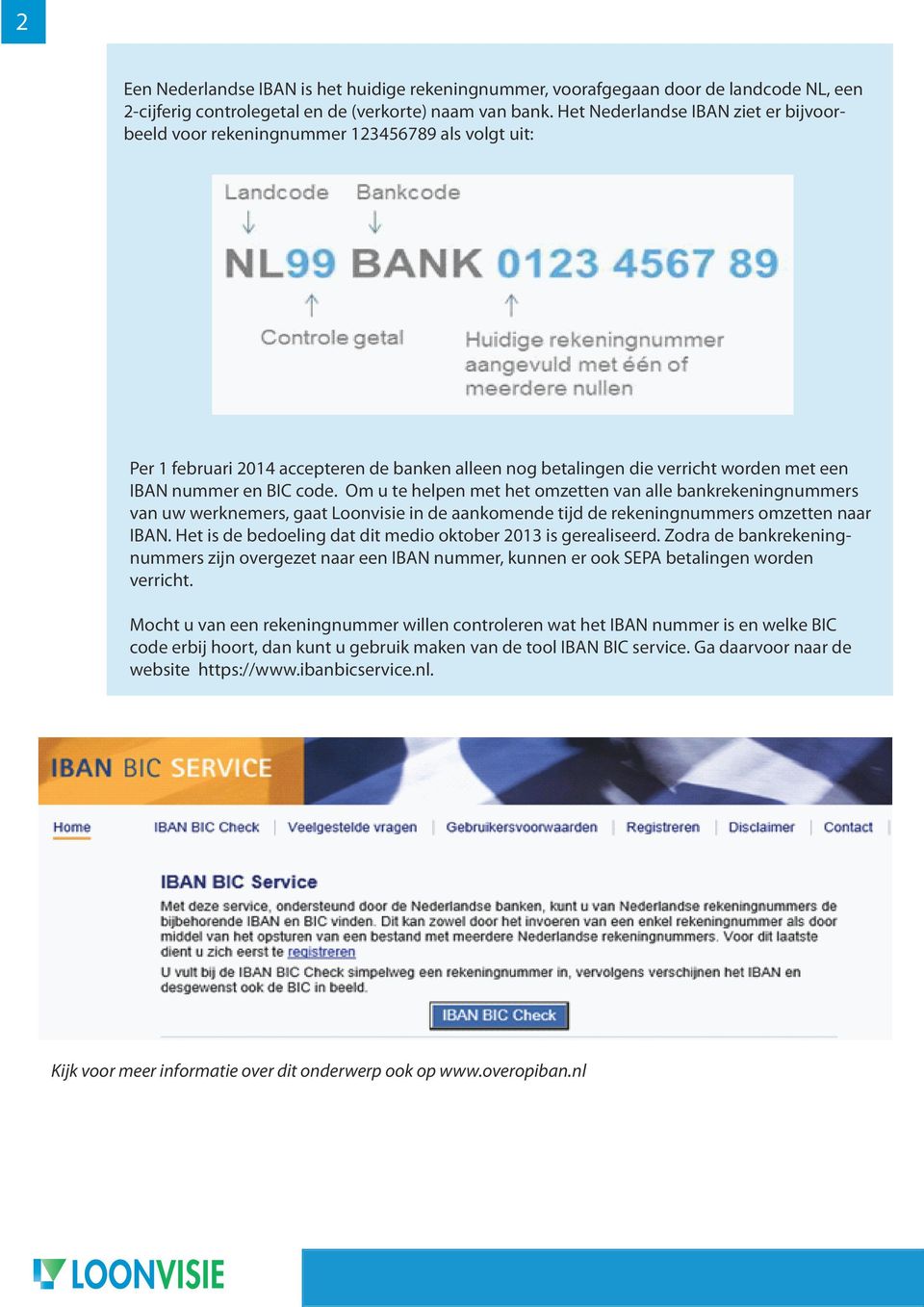 code. Om u te helpen met het omzetten van alle bankrekeningnummers van uw werknemers, gaat Loonvisie in de aankomende tijd de rekeningnummers omzetten naar IBAN.