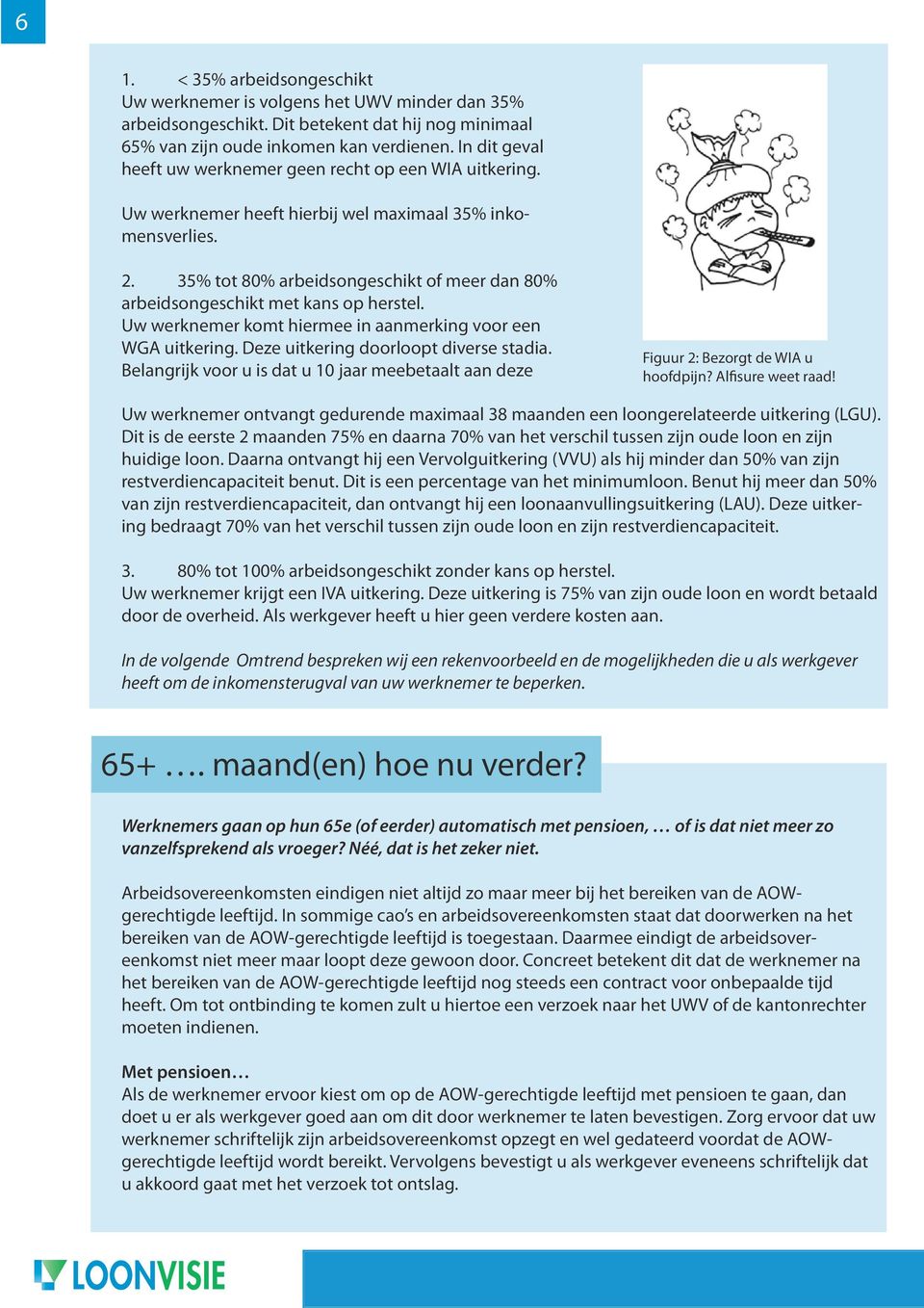 35% tot 80% arbeidsongeschikt of meer dan 80% arbeidsongeschikt met kans op herstel. Uw werknemer komt hiermee in aanmerking voor een WGA uitkering. Deze uitkering doorloopt diverse stadia.