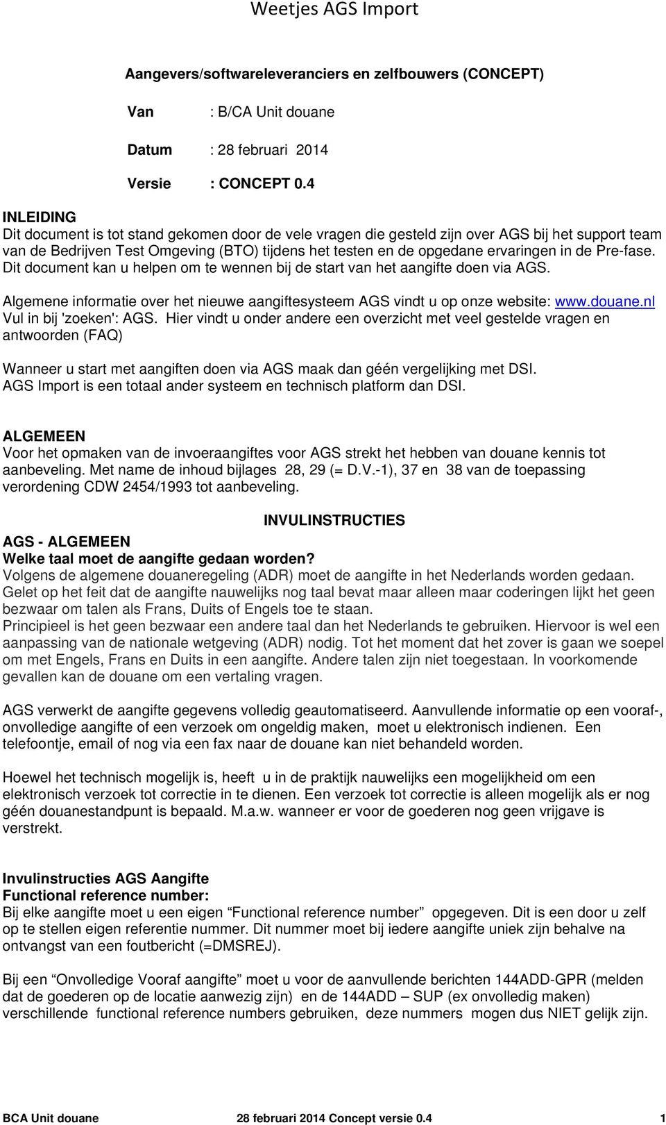 de Pre-fase. Dit document kan u helpen om te wennen bij de start van het aangifte doen via AGS. Algemene informatie over het nieuwe aangiftesysteem AGS vindt u op onze website: www.douane.