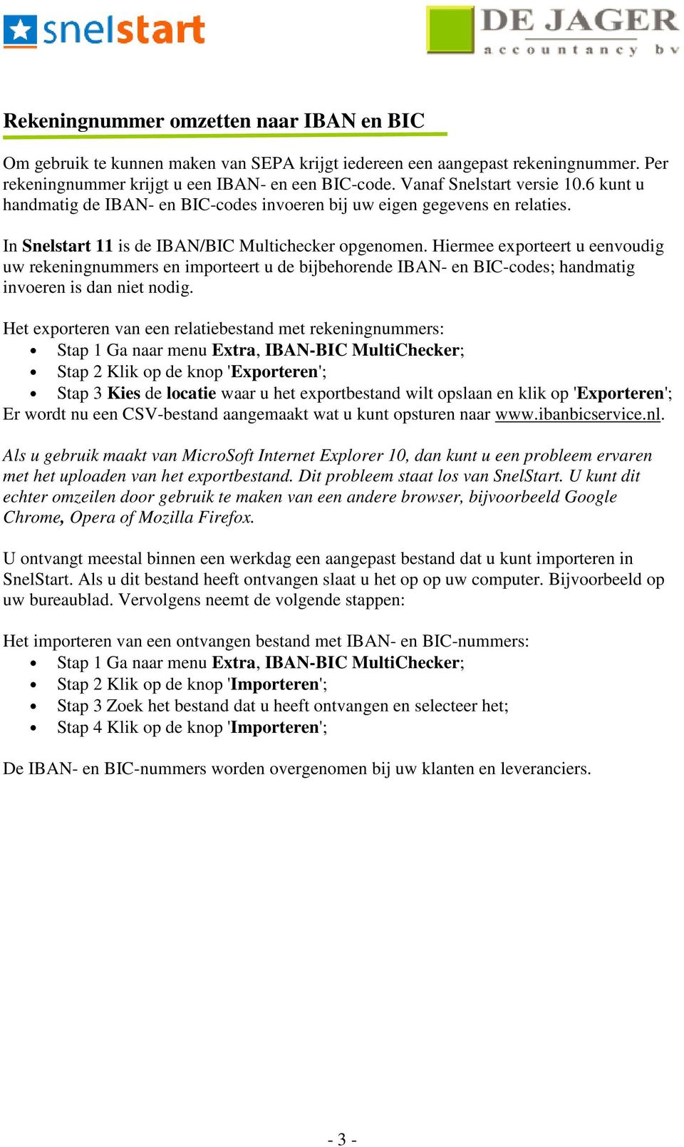 Hiermee exporteert u eenvoudig uw rekeningnummers en importeert u de bijbehorende IBAN- en BIC-codes; handmatig invoeren is dan niet nodig.