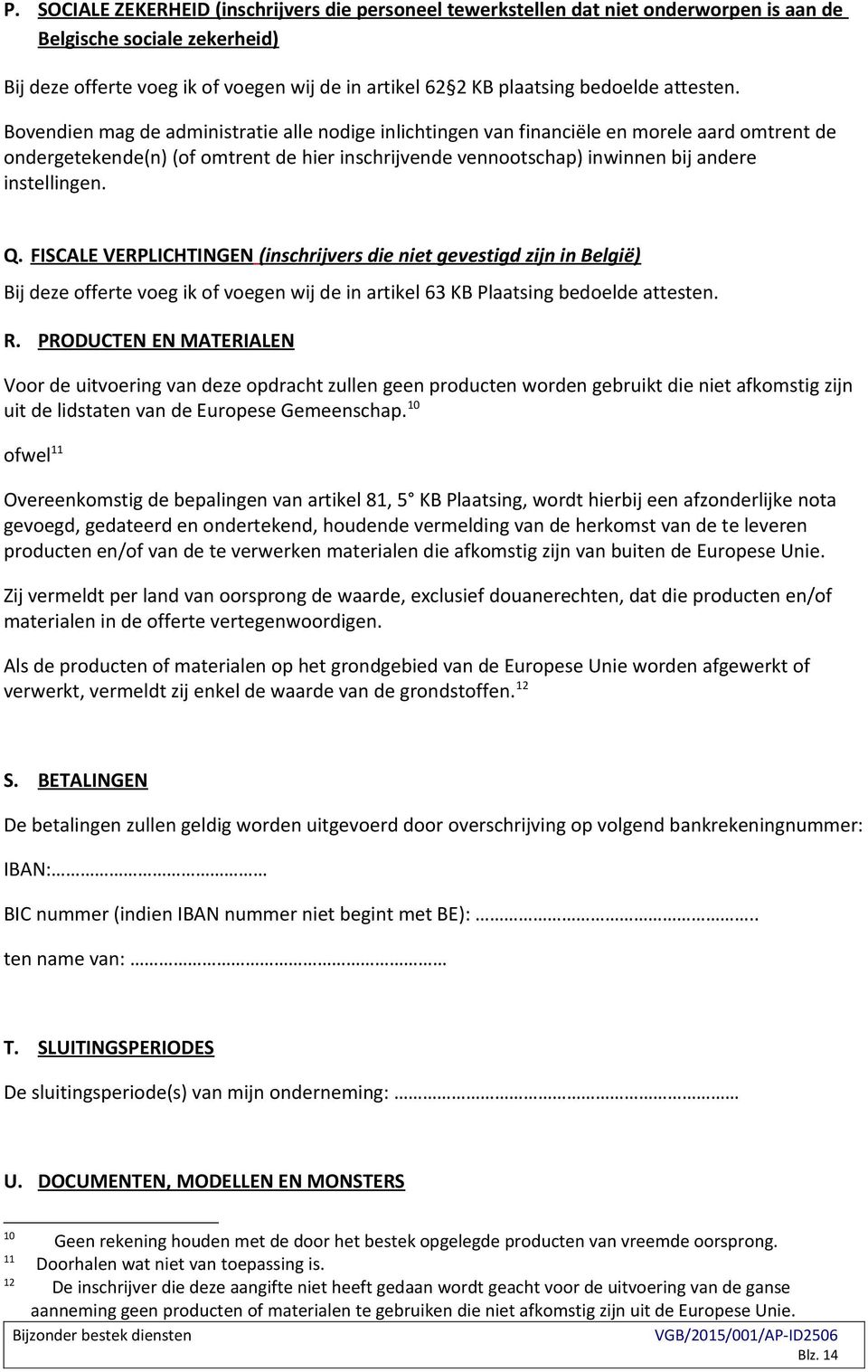 andere instellingen Q FISCALE VERPLICHTINGEN (inschrijvers die niet gevestigd zijn in België) Bij deze offerte voeg ik of voegen wij de in artikel 63 KB Plaatsing bedoelde attesten R PRODUCTEN EN