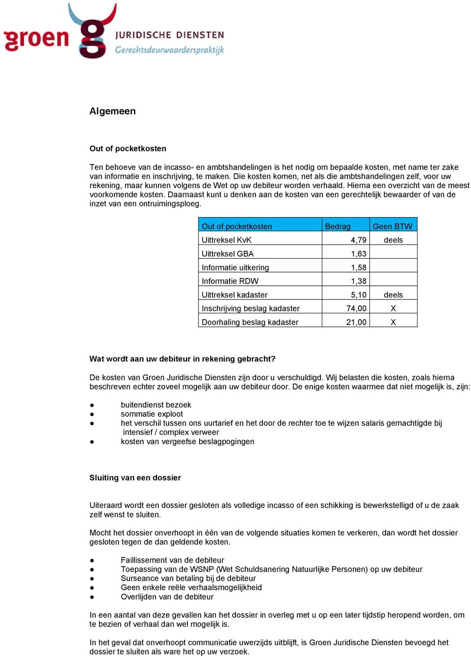 Daarnaast kunt u denken aan de kosten van een gerechtelijk bewaarder of van de inzet van een ontruimingsploeg.