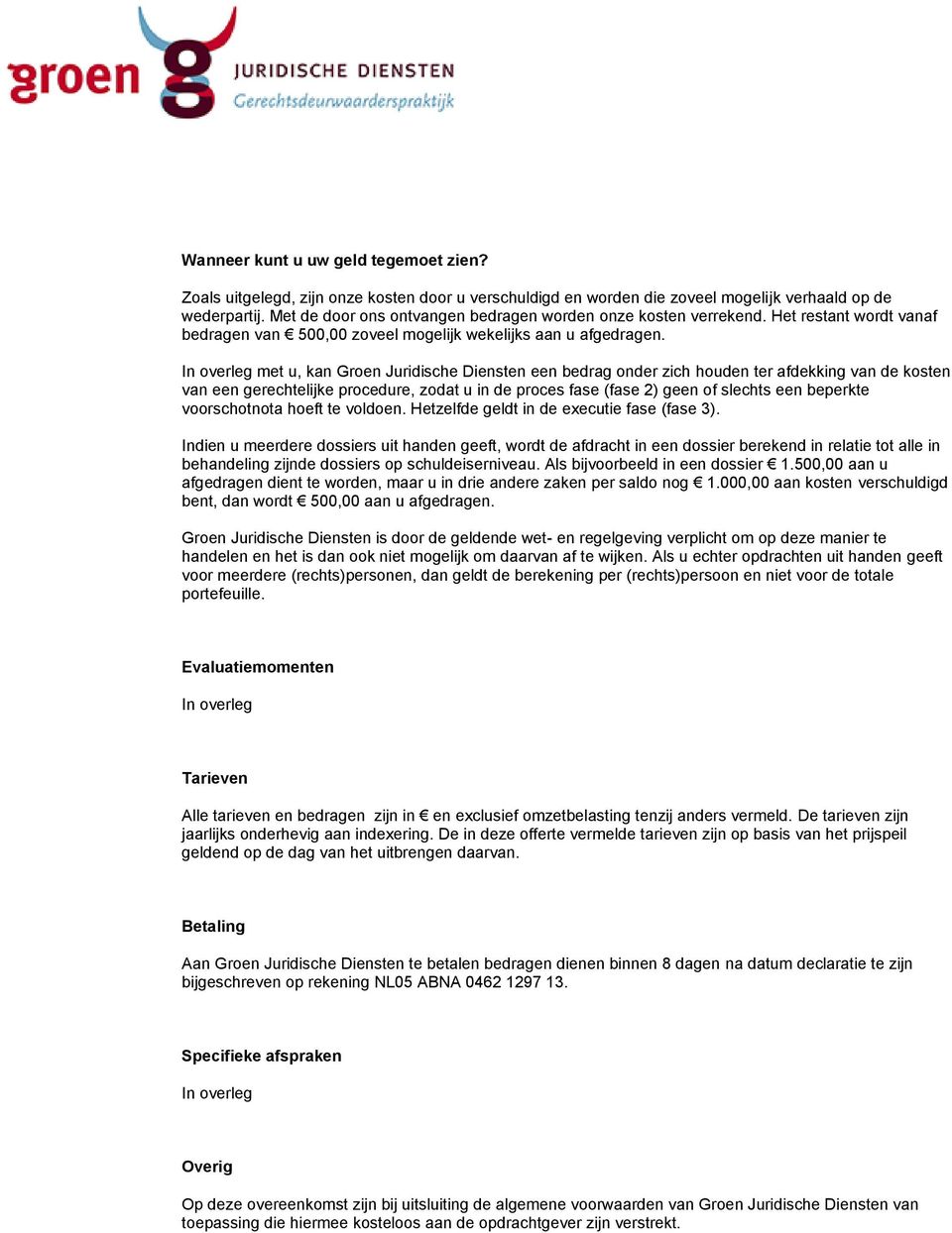 In overleg met u, kan Groen Juridische Diensten een bedrag onder zich houden ter afdekking van de kosten van een gerechtelijke procedure, zodat u in de proces fase (fase 2) geen of slechts een