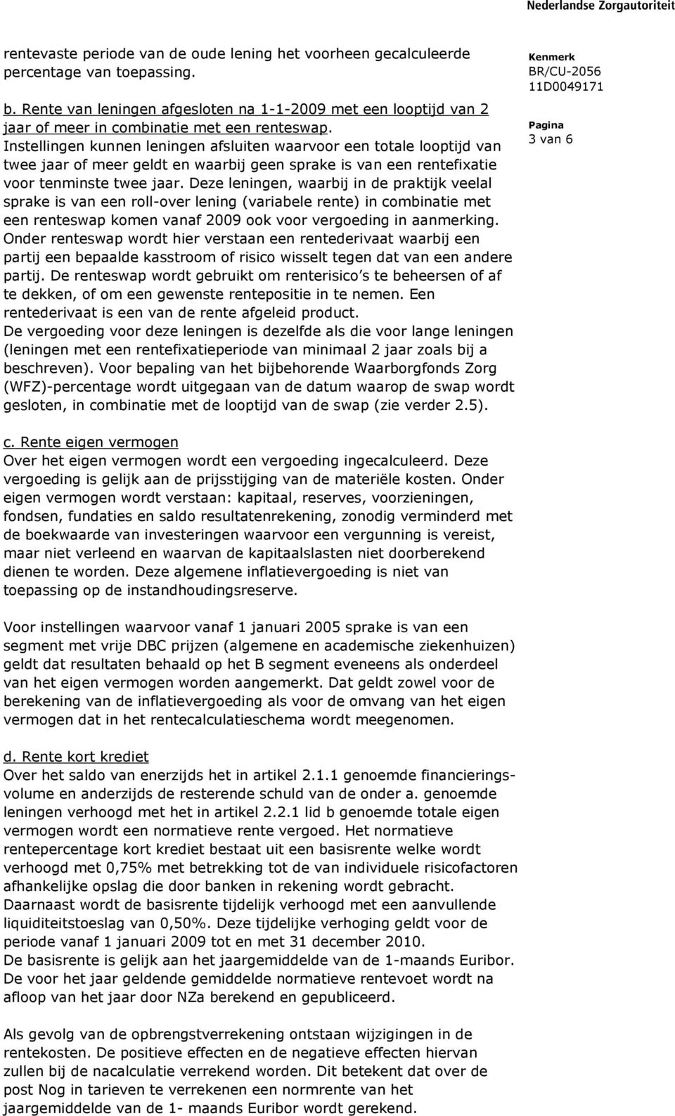 Instellingen kunnen leningen afsluiten waarvoor een totale looptijd van twee jaar of meer geldt en waarbij geen sprake is van een rentefixatie voor tenminste twee jaar.