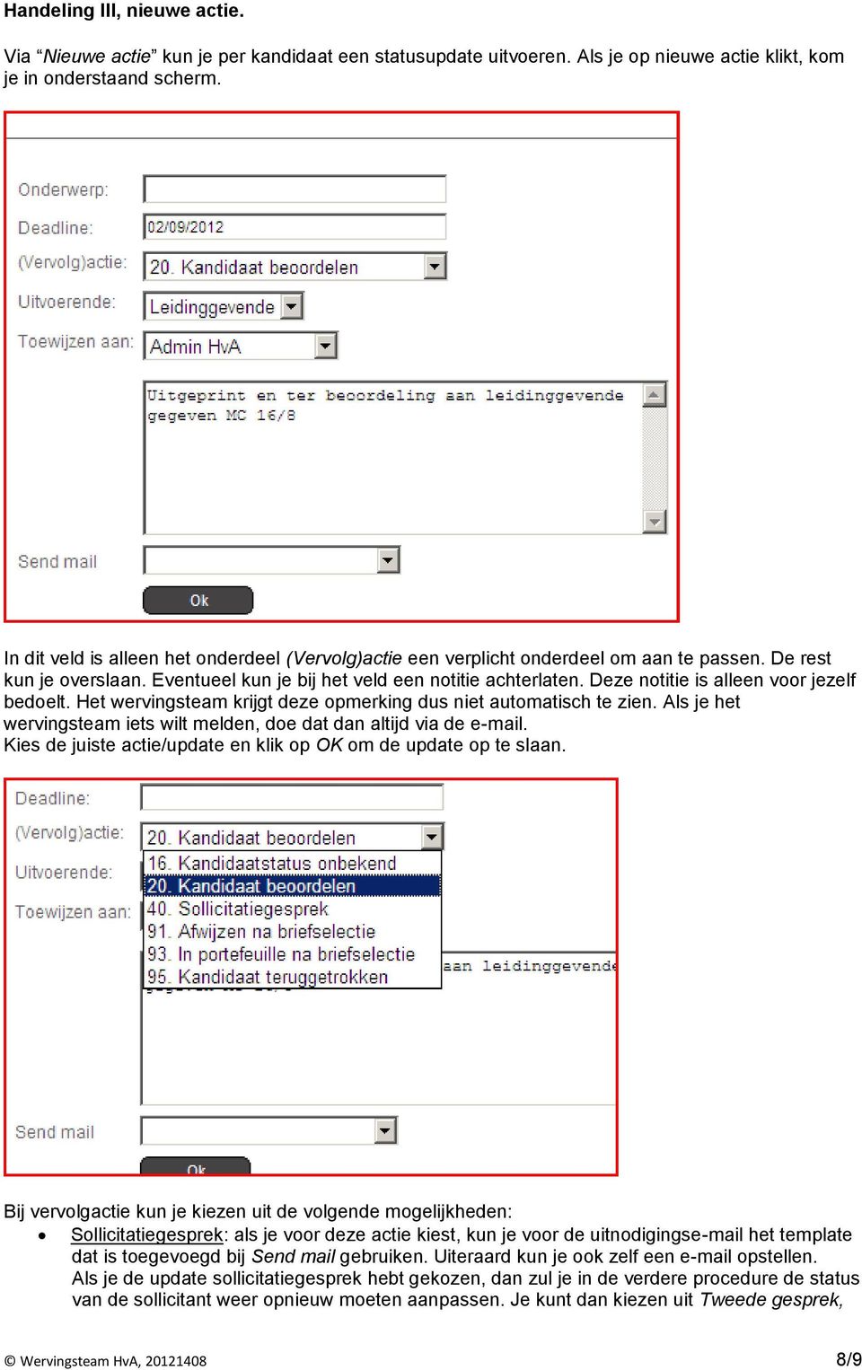 Deze notitie is alleen voor jezelf bedoelt. Het wervingsteam krijgt deze opmerking dus niet automatisch te zien. Als je het wervingsteam iets wilt melden, doe dat dan altijd via de e-mail.