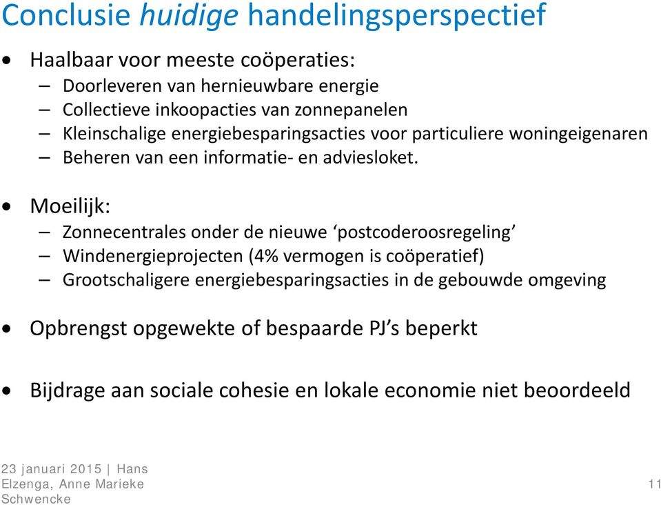 Moeilijk: Zonnecentrales onder de nieuwe postcoderoosregeling Windenergieprojecten (4% vermogen is coöperatief) Grootschaligere energiebesparingsacties