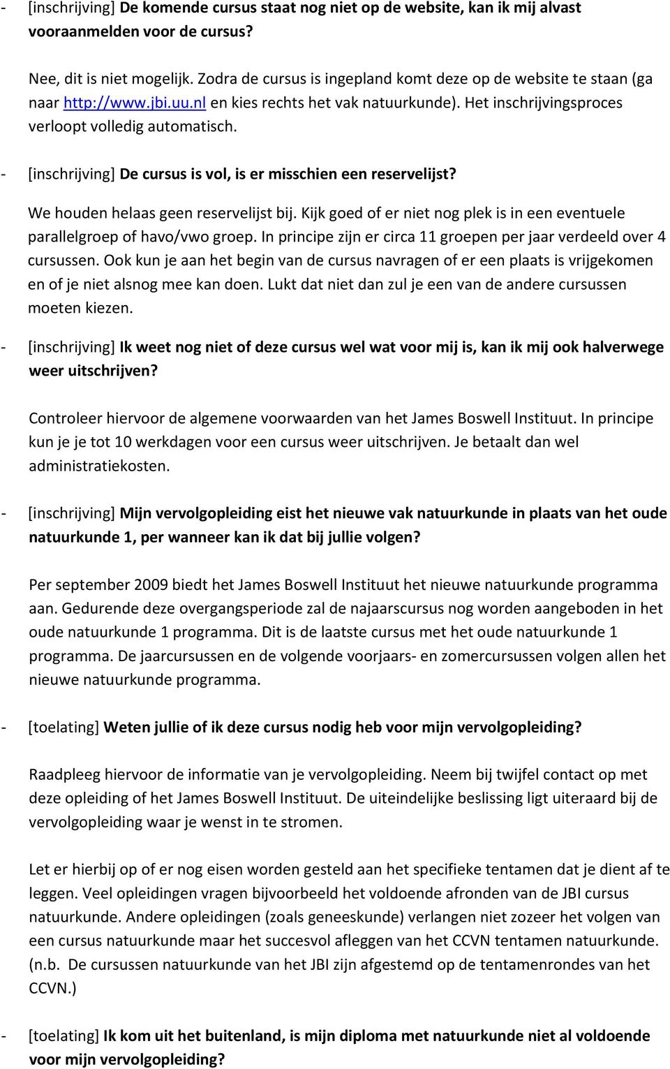 [inschrijving] De cursus is vol, is er misschien een reservelijst? We houden helaas geen reservelijst bij. Kijk goed of er niet nog plek is in een eventuele parallelgroep of havo/vwo groep.