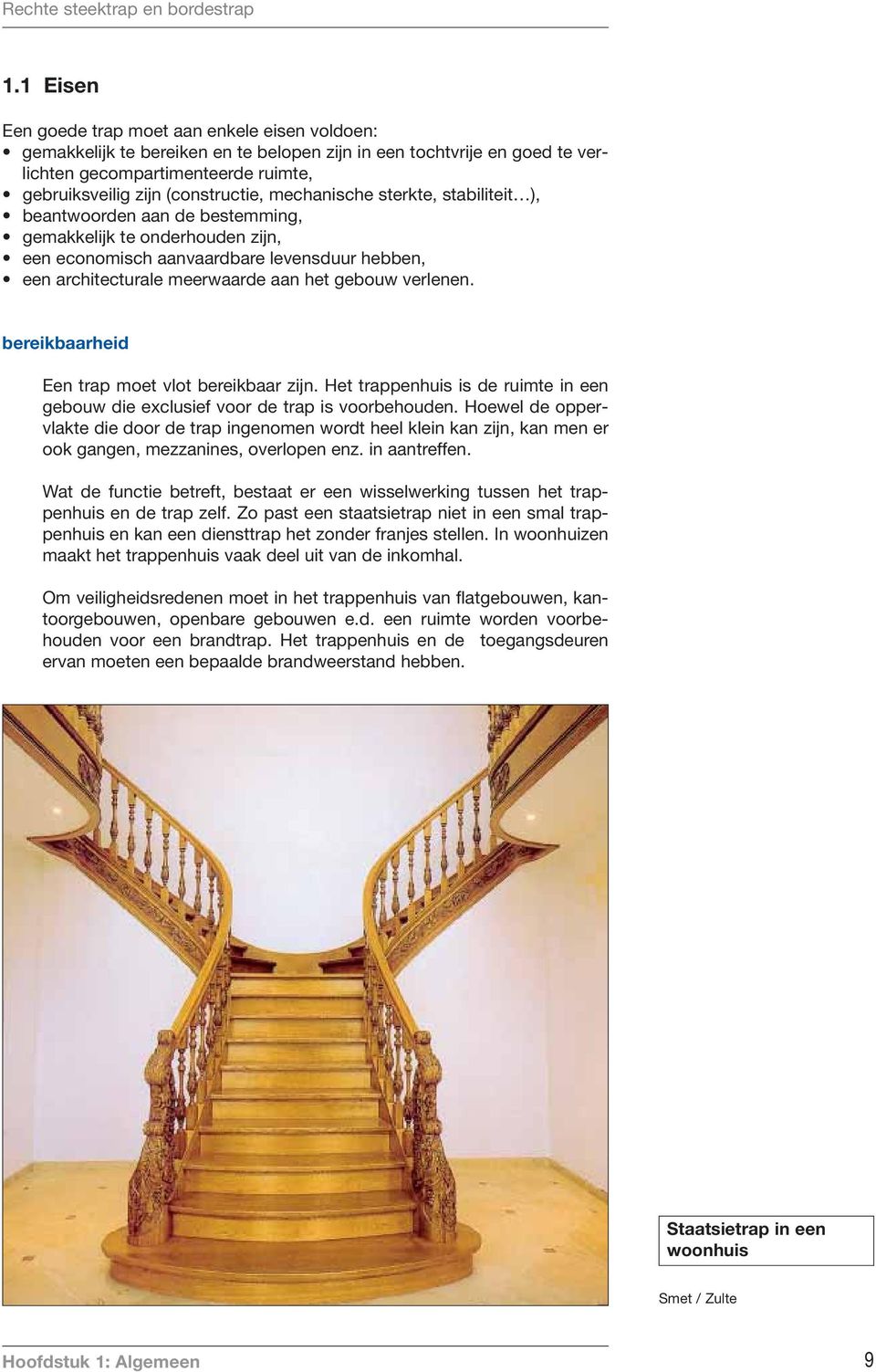 gebouw verlenen. bereikbaarheid Een trap moet vlot bereikbaar zijn. Het trappenhuis is de ruimte in een gebouw die exclusief voor de trap is voorbehouden.