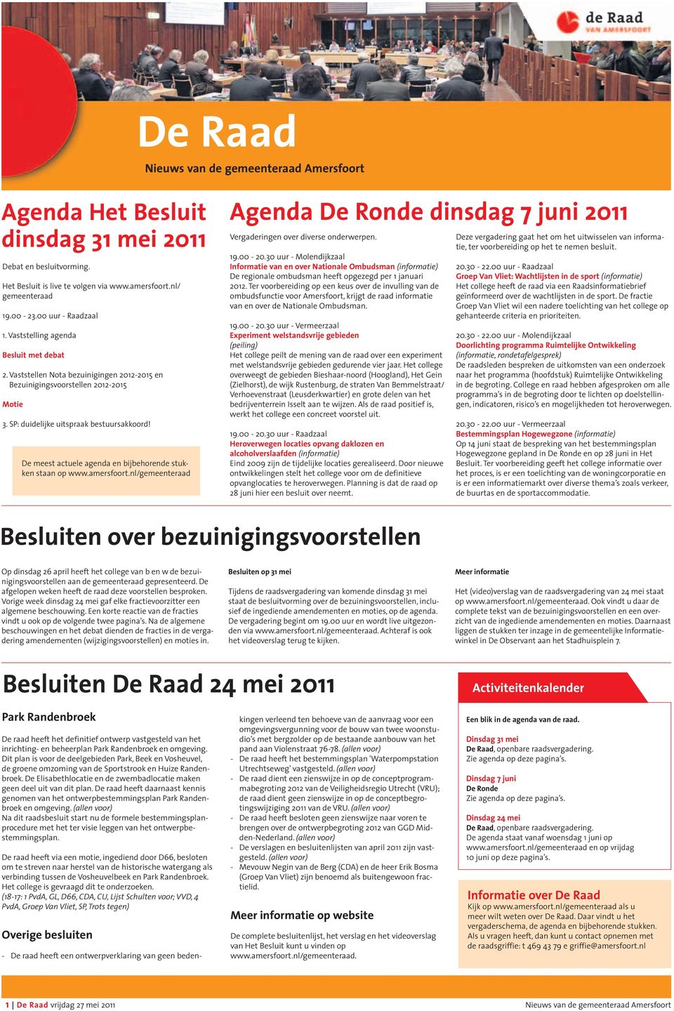 De meest actuele agenda en bijbehorende stukken staan op www.amersfoort.nl/gemeenteraad Agenda De Ronde dinsdag 7 juni 2011 Vergaderingen over diverse onderwerpen. 19.00-20.