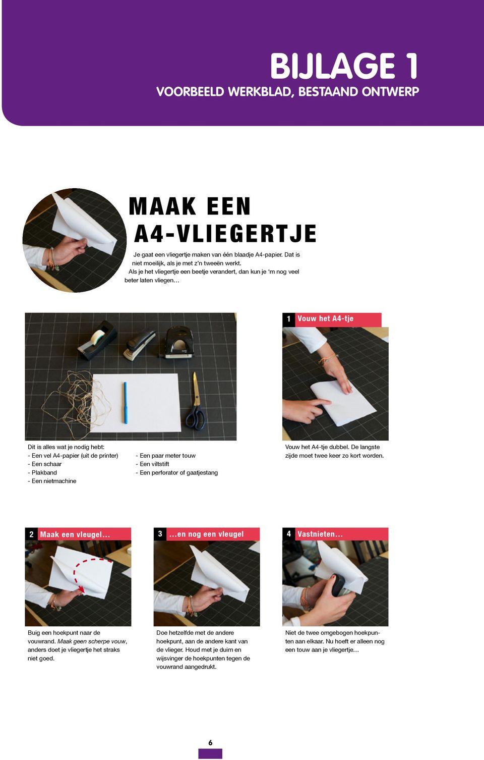 Vou de vouw in he 8 Klaar, Dit is alles wat je nodig hebt: - Een vel A4-papier (uit de printer) - Een paar meter touw - Een schaar - Een viltstift - Plakband - Een perforator of gaatjestang - Een