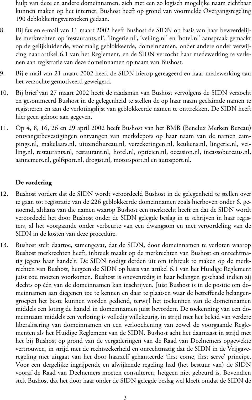 Bij fax en e-mail van 11 maart 2002 heeft Bushost de SIDN op basis van haar beweerdelijke merkrechten op restaurants.nl, lingerie.nl, veiling.nl en hotel.