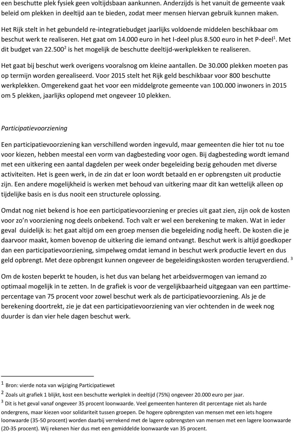 Met dit budget van 22.500 2 is het mogelijk de beschutte deeltijd-werkplekken te realiseren. Het gaat bij beschut werk overigens vooralsnog om kleine aantallen. De 30.