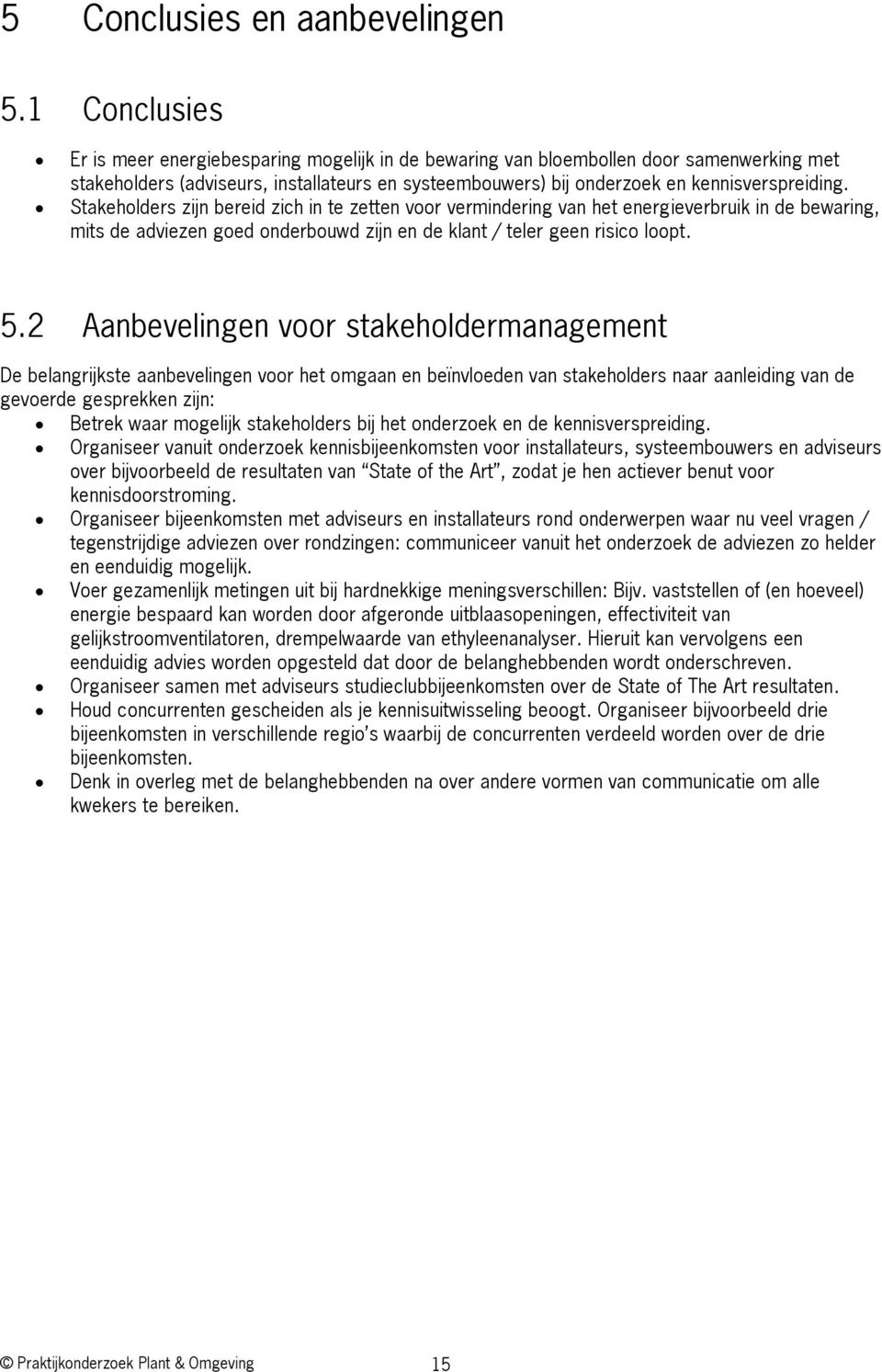 Stakeholders zijn bereid zich in te zetten voor vermindering van het energieverbruik in de bewaring, mits de adviezen goed onderbouwd zijn en de klant / teler geen risico loopt. 5.