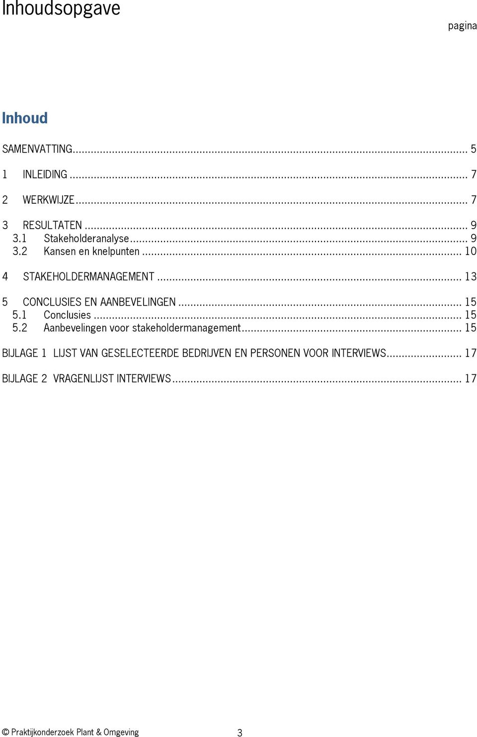 .. 13 5 CONCLUSIES EN AANBEVELINGEN... 15 5.1 Conclusies... 15 5.2 Aanbevelingen voor stakeholdermanagement.