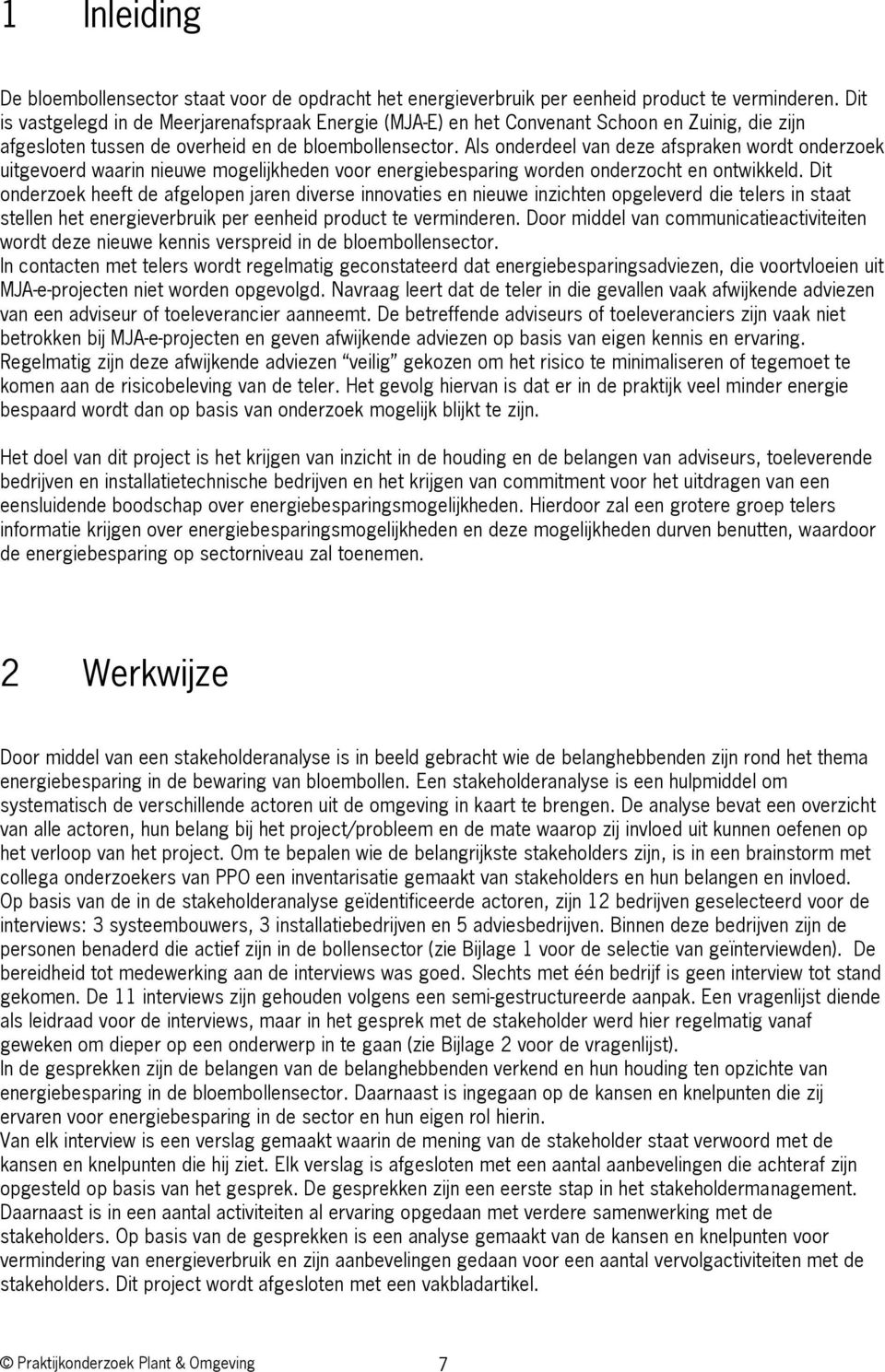 Als onderdeel van deze afspraken wordt onderzoek uitgevoerd waarin nieuwe mogelijkheden voor energiebesparing worden onderzocht en ontwikkeld.