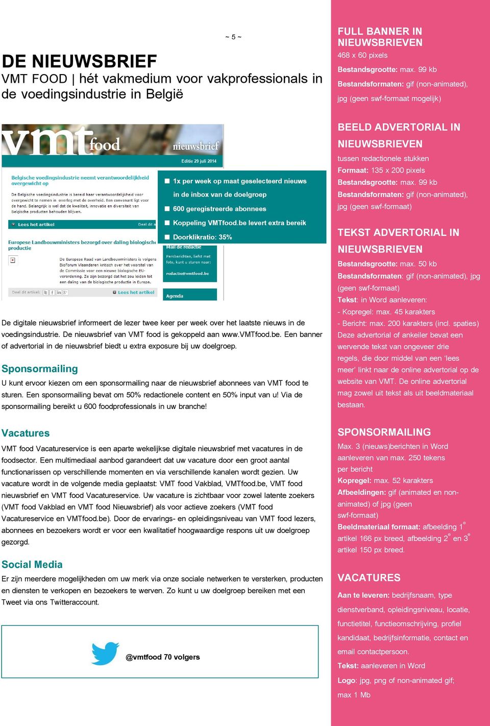 De nieuwsbrief van VMT food is gekoppeld aan www.vmtfood.be. Een banner of advertorial in de nieuwsbrief biedt u extra exposure bij uw doelgroep.