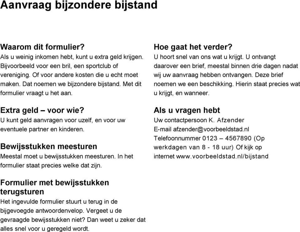 U kunt geld aanvragen voor uzelf, en voor uw eventuele partner en kinderen. Bewijsstukken meesturen Meestal moet u bewijsstukken meesturen. In het formulier staat precies welke dat zijn.