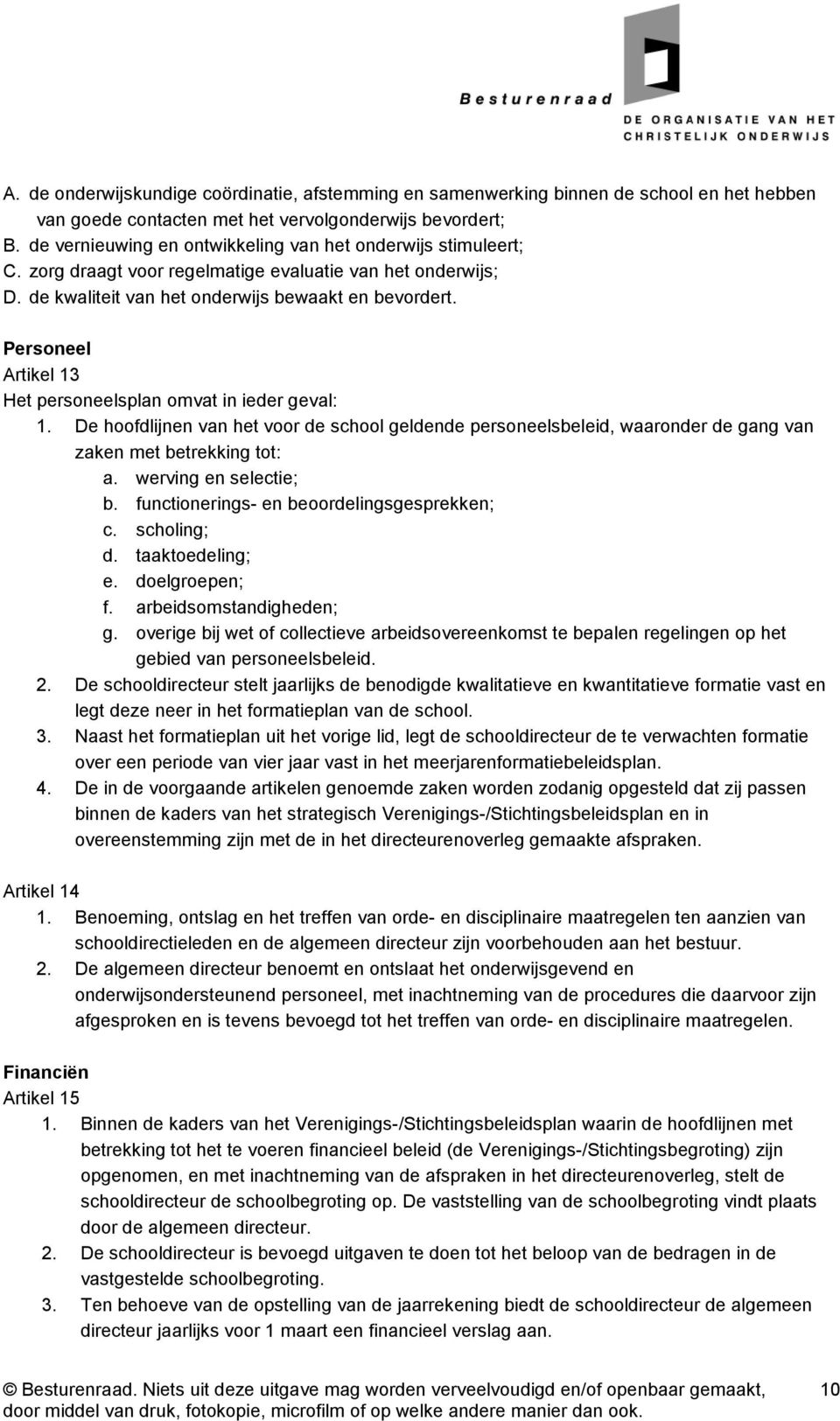 Personeel Artikel 13 Het personeelsplan omvat in ieder geval: 1. De hoofdlijnen van het voor de school geldende personeelsbeleid, waaronder de gang van zaken met betrekking tot: a.