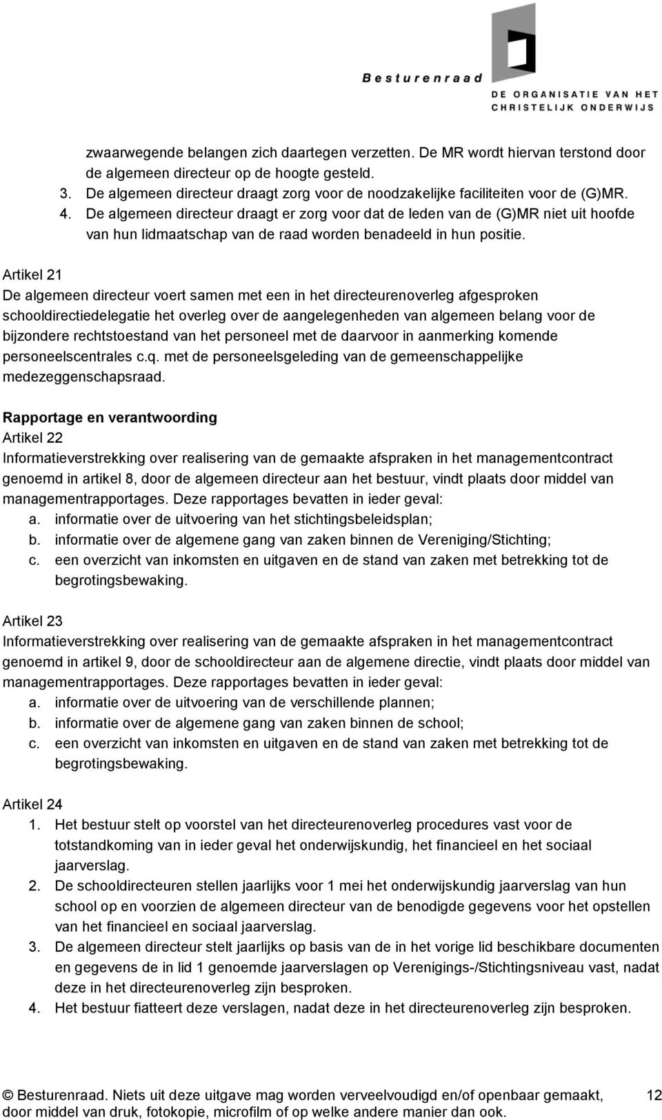 De algemeen directeur draagt er zorg voor dat de leden van de (G)MR niet uit hoofde van hun lidmaatschap van de raad worden benadeeld in hun positie.