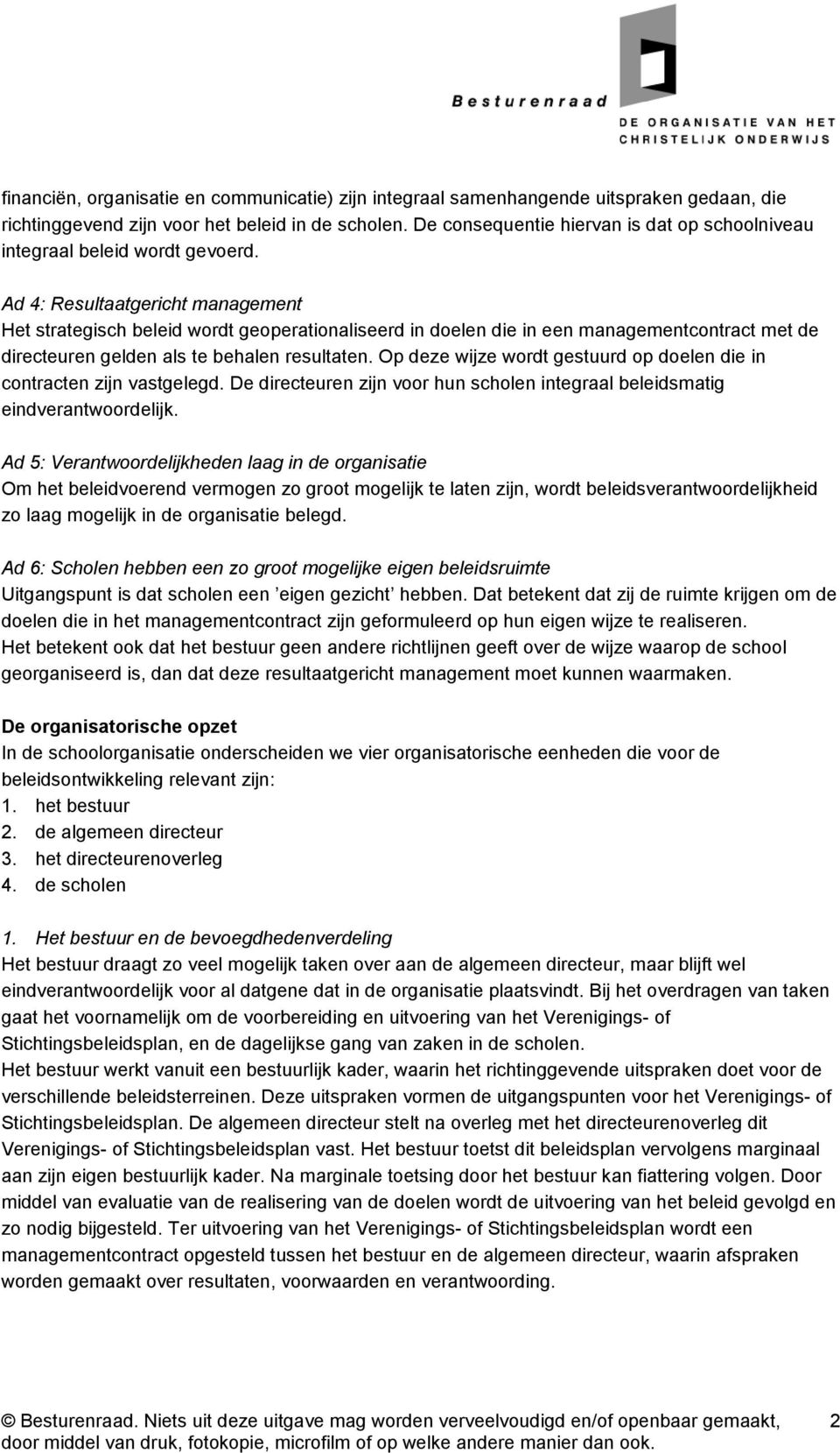 Ad 4: Resultaatgericht management Het strategisch beleid wordt geoperationaliseerd in doelen die in een managementcontract met de directeuren gelden als te behalen resultaten.