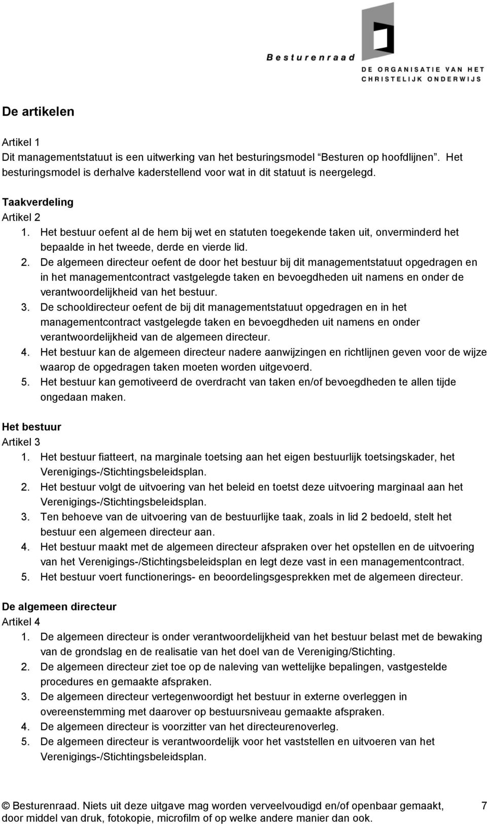 1. Het bestuur oefent al de hem bij wet en statuten toegekende taken uit, onverminderd het bepaalde in het tweede, derde en vierde lid. 2.