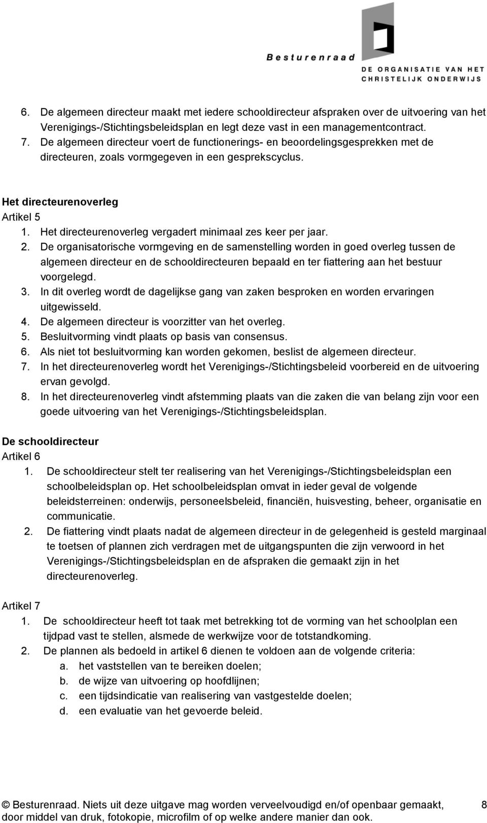 Het directeurenoverleg vergadert minimaal zes keer per jaar. 2.