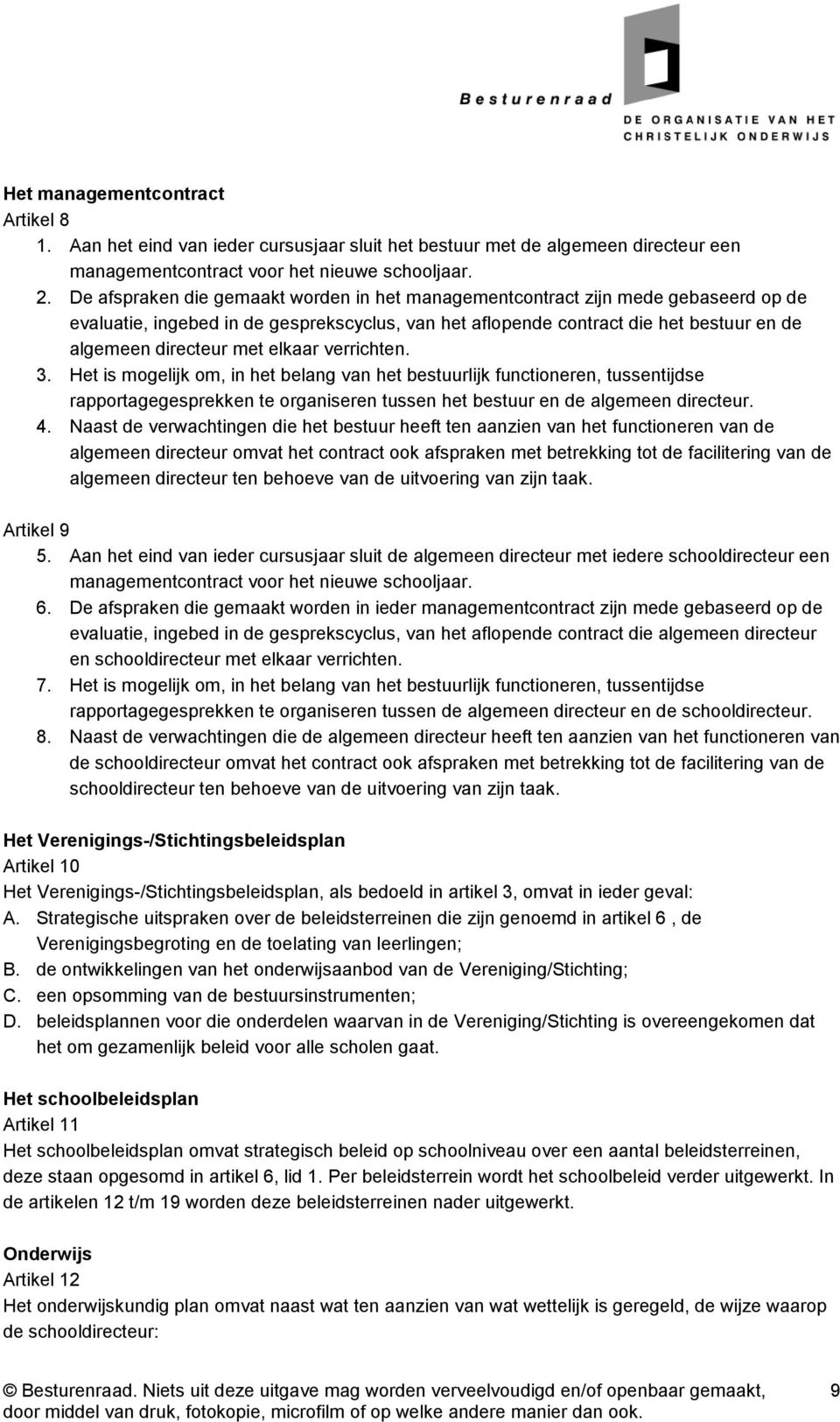 elkaar verrichten. 3. Het is mogelijk om, in het belang van het bestuurlijk functioneren, tussentijdse rapportagegesprekken te organiseren tussen het bestuur en de algemeen directeur. 4.