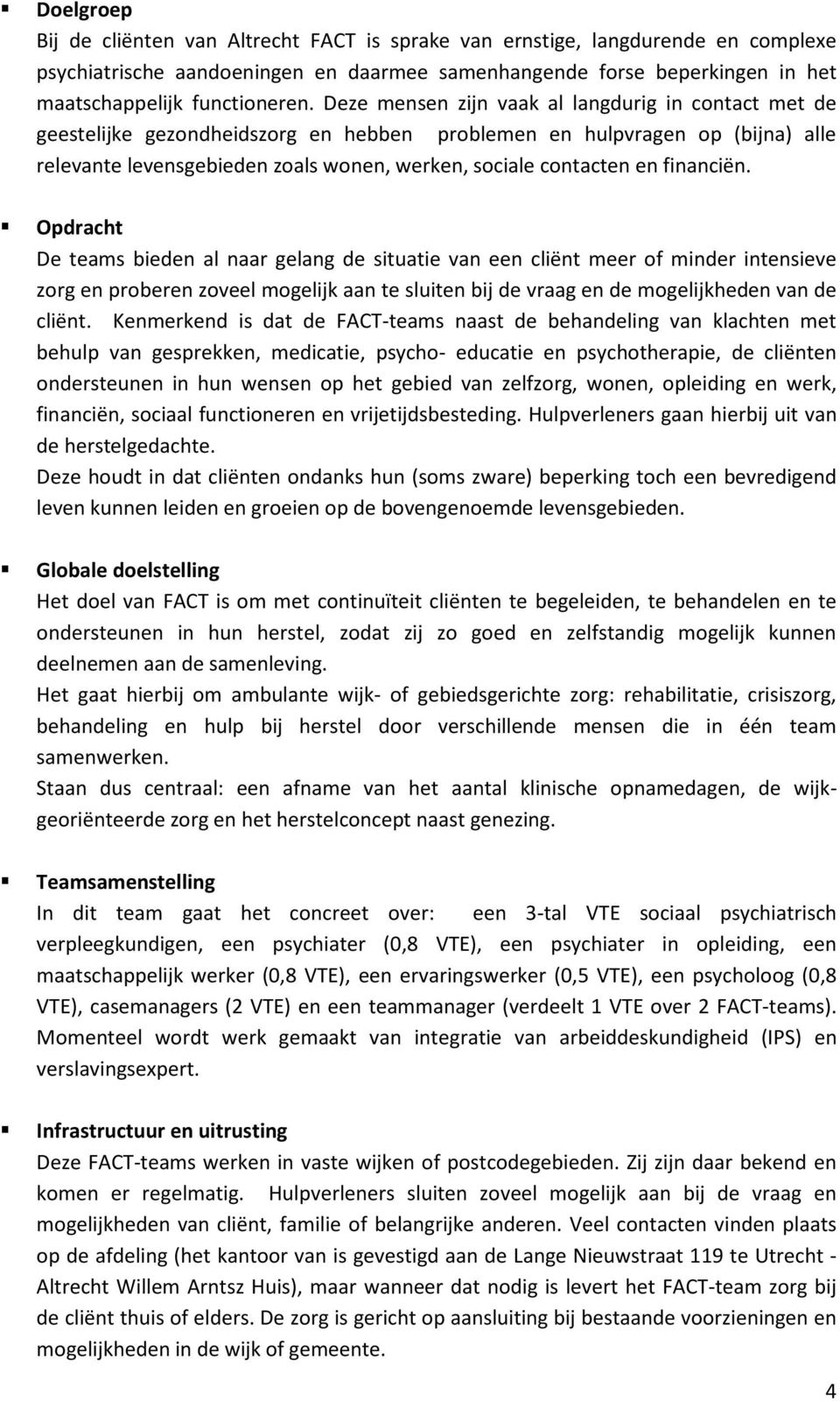 financiën. Opdracht De teams bieden al naar gelang de situatie van een cliënt meer of minder intensieve zorg en proberen zoveel mogelijk aan te sluiten bij de vraag en de mogelijkheden van de cliënt.