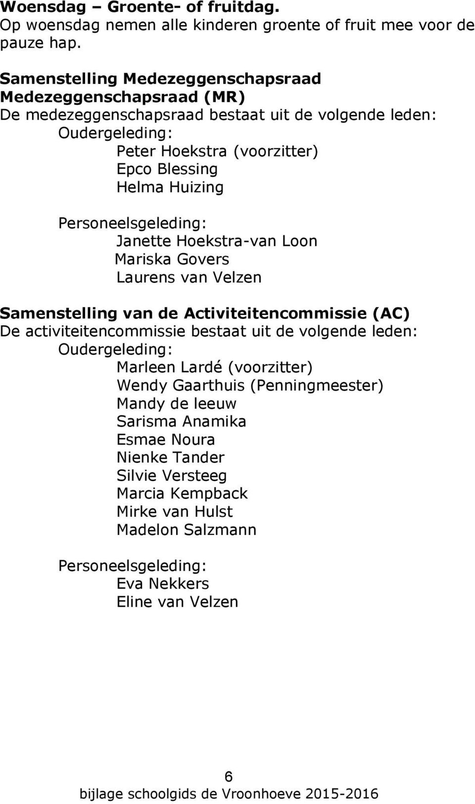 Huizing Personeelsgeleding: Janette Hoekstra-van Loon Mariska Govers Laurens van Velzen Samenstelling van de Activiteitencommissie (AC) De activiteitencommissie bestaat uit de